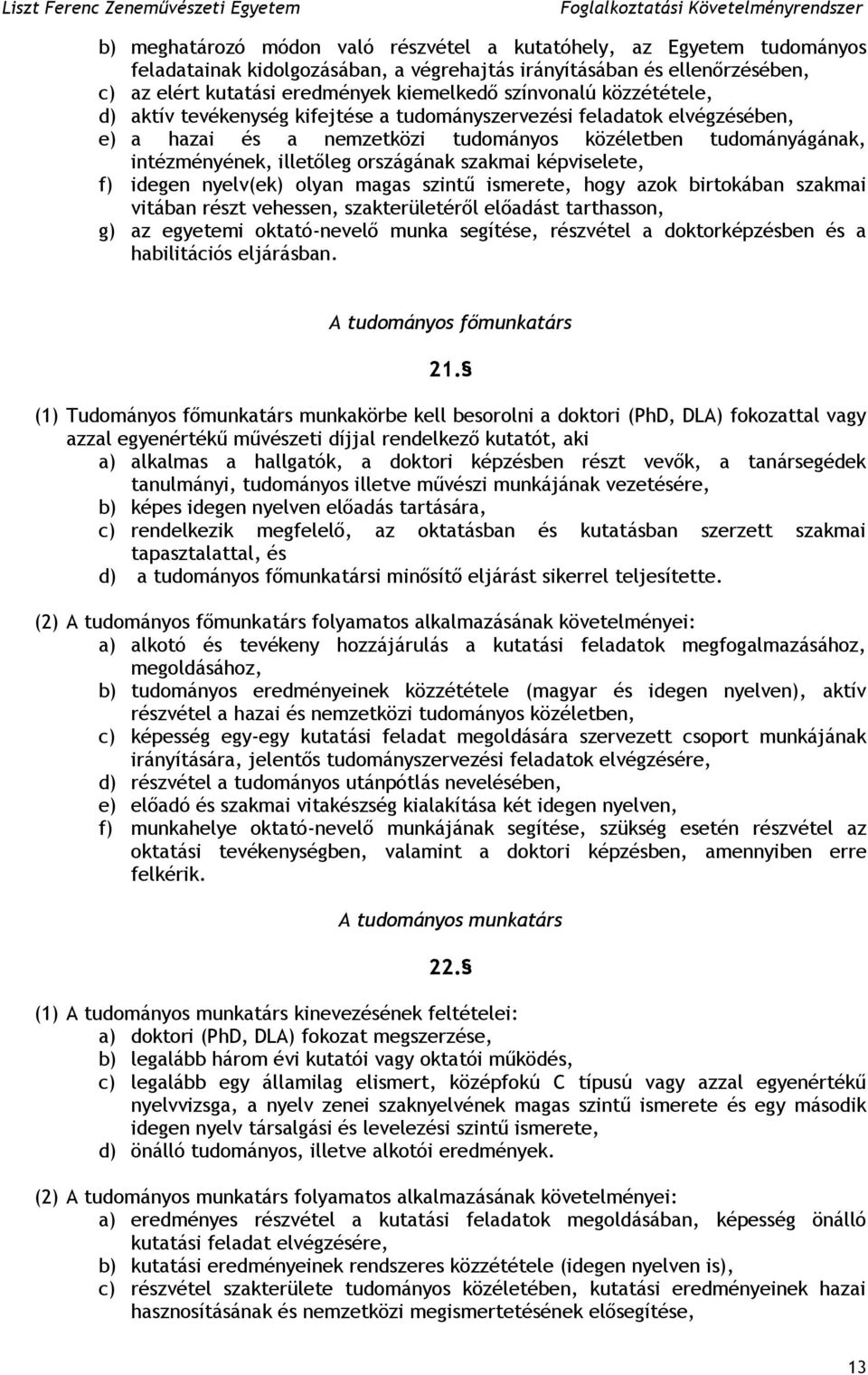 országának szakmai képviselete, f) idegen nyelv(ek) olyan magas szintű ismerete, hogy azok birtokában szakmai vitában részt vehessen, szakterületéről előadást tarthasson, g) az egyetemi oktató-nevelő