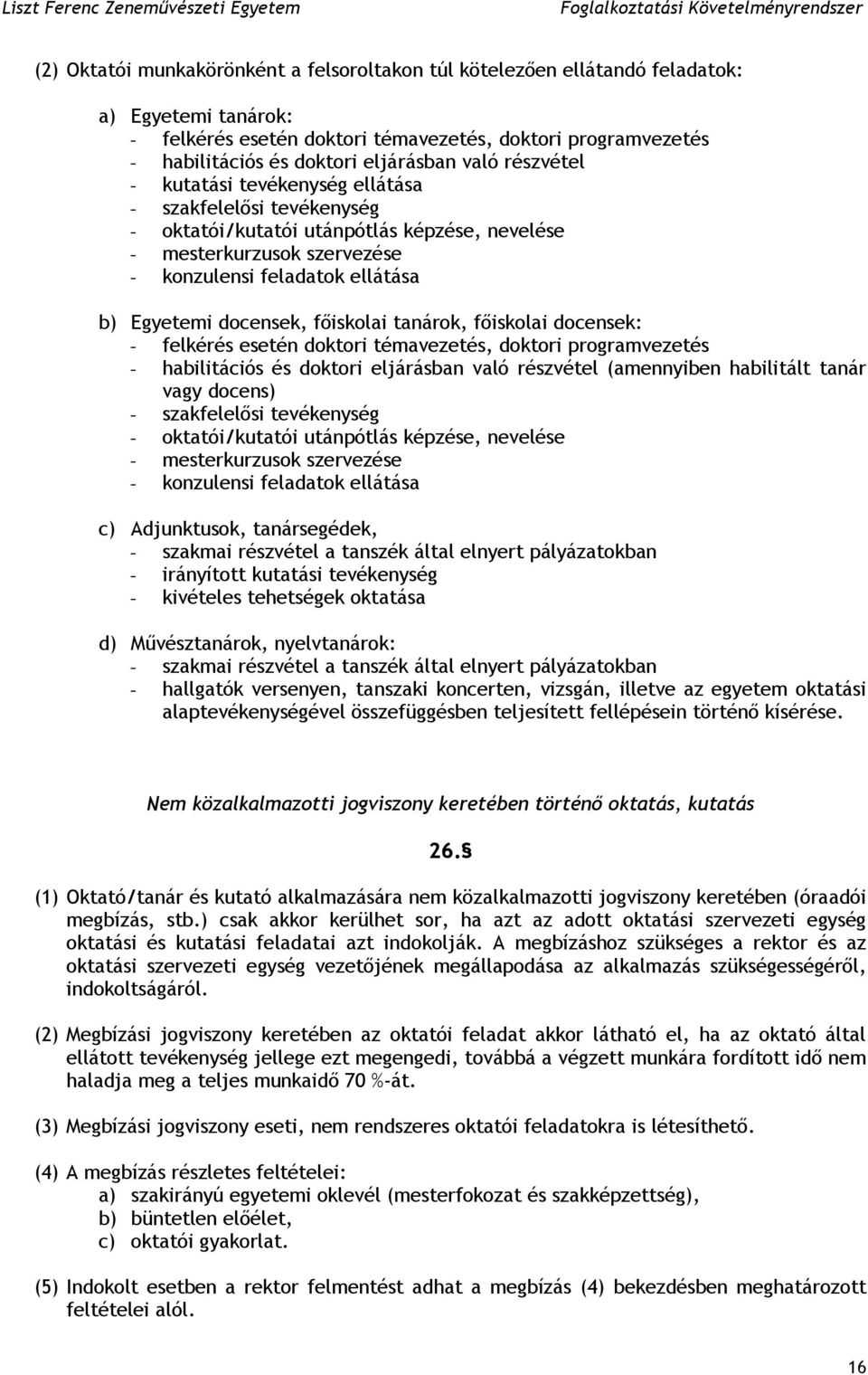 docensek, főiskolai tanárok, főiskolai docensek: - felkérés esetén doktori témavezetés, doktori programvezetés - habilitációs és doktori eljárásban való részvétel (amennyiben habilitált tanár vagy