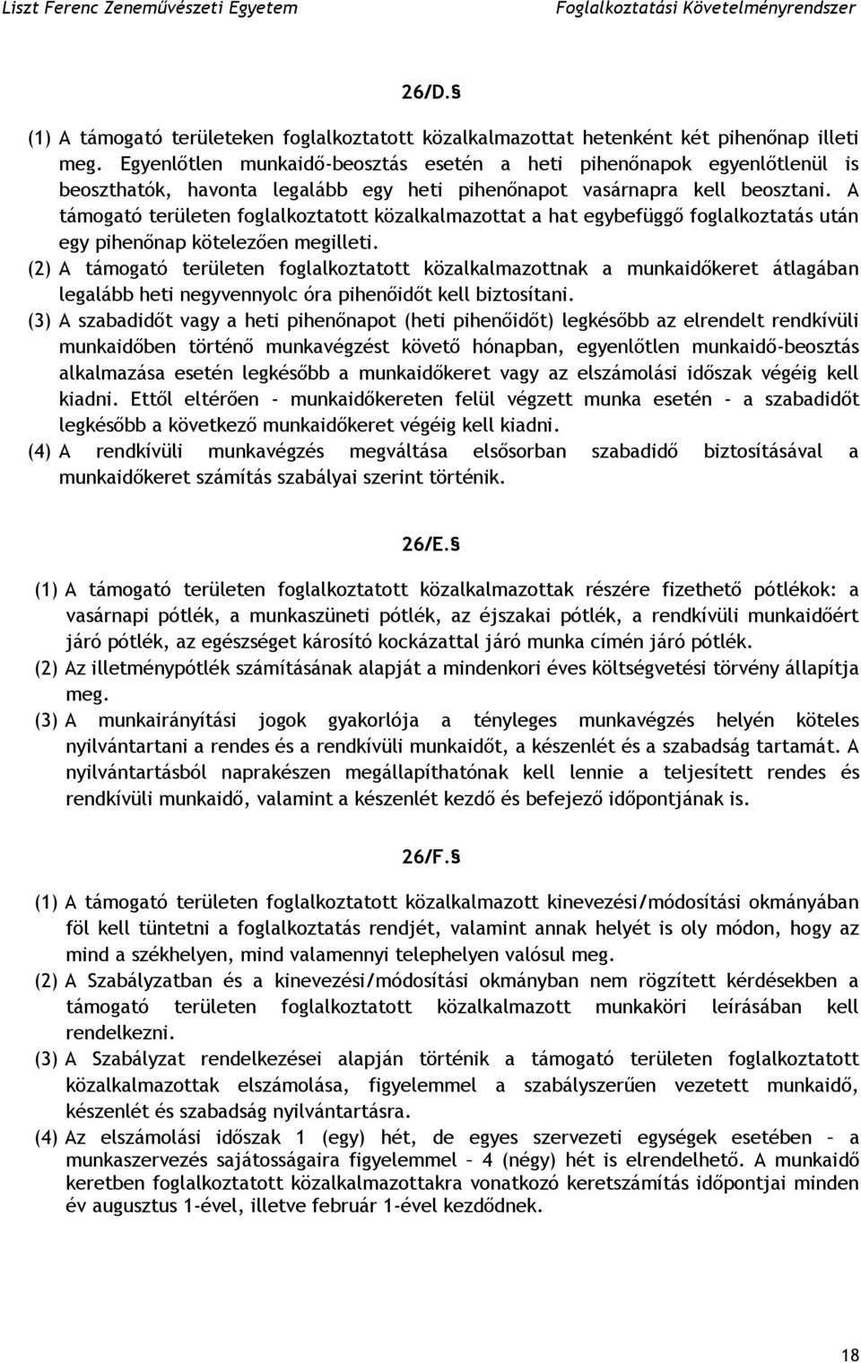 A támogató területen foglalkoztatott közalkalmazottat a hat egybefüggő foglalkoztatás után egy pihenőnap kötelezően megilleti.