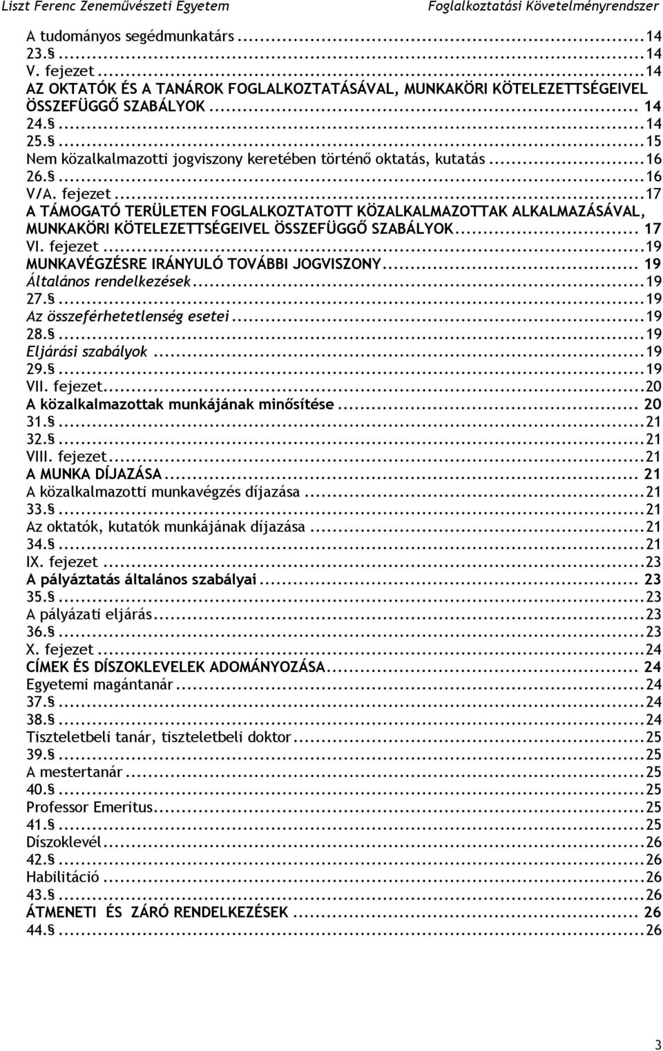 .. 17 A TÁMOGATÓ TERÜLETEN FOGLALKOZTATOTT KÖZALKALMAZOTTAK ALKALMAZÁSÁVAL, MUNKAKÖRI KÖTELEZETTSÉGEIVEL ÖSSZEFÜGGŐ SZABÁLYOK... 17 VI. fejezet... 19 MUNKAVÉGZÉSRE IRÁNYULÓ TOVÁBBI JOGVISZONY.