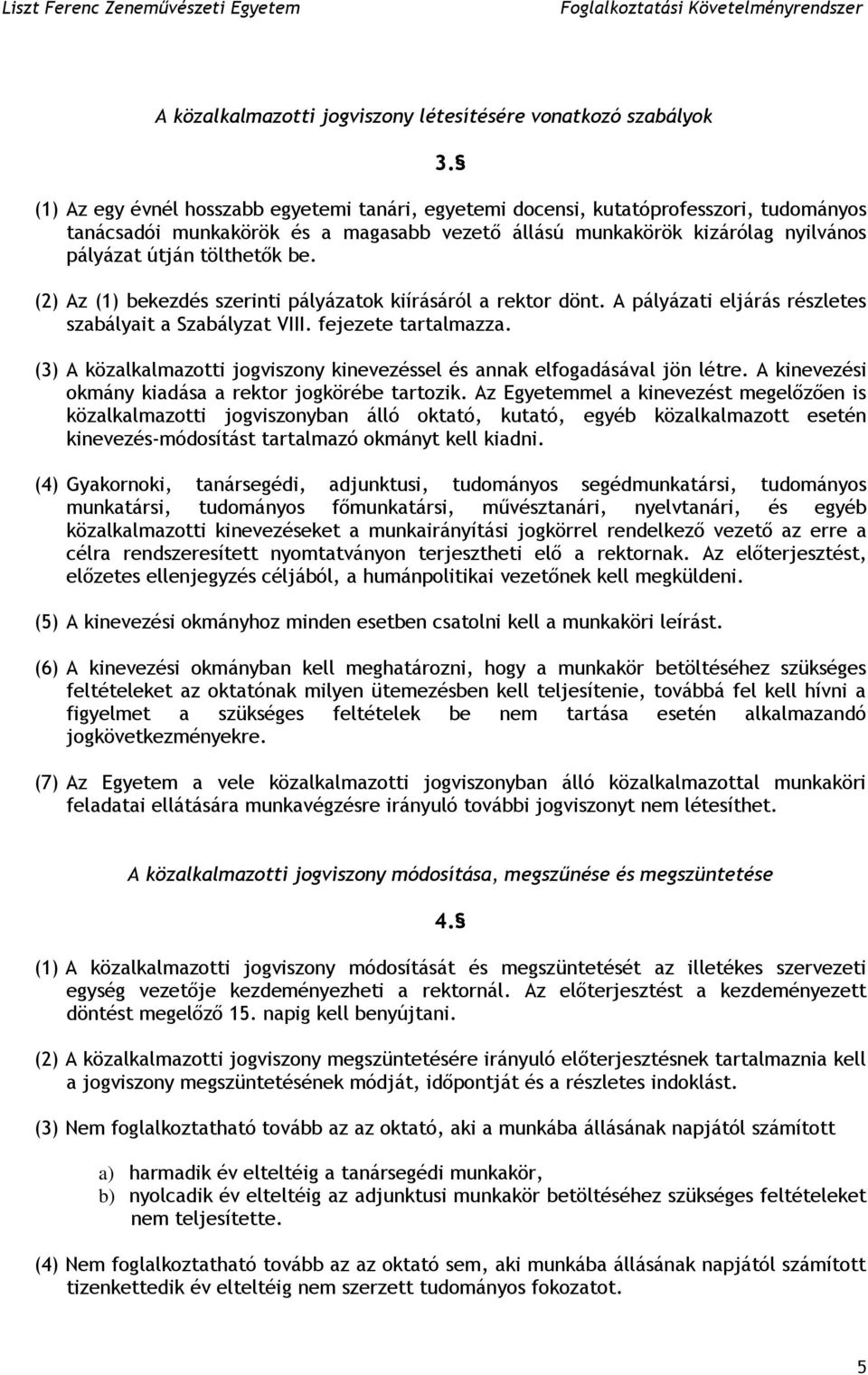 (2) Az (1) bekezdés szerinti pályázatok kiírásáról a rektor dönt. A pályázati eljárás részletes szabályait a Szabályzat VIII. fejezete tartalmazza.