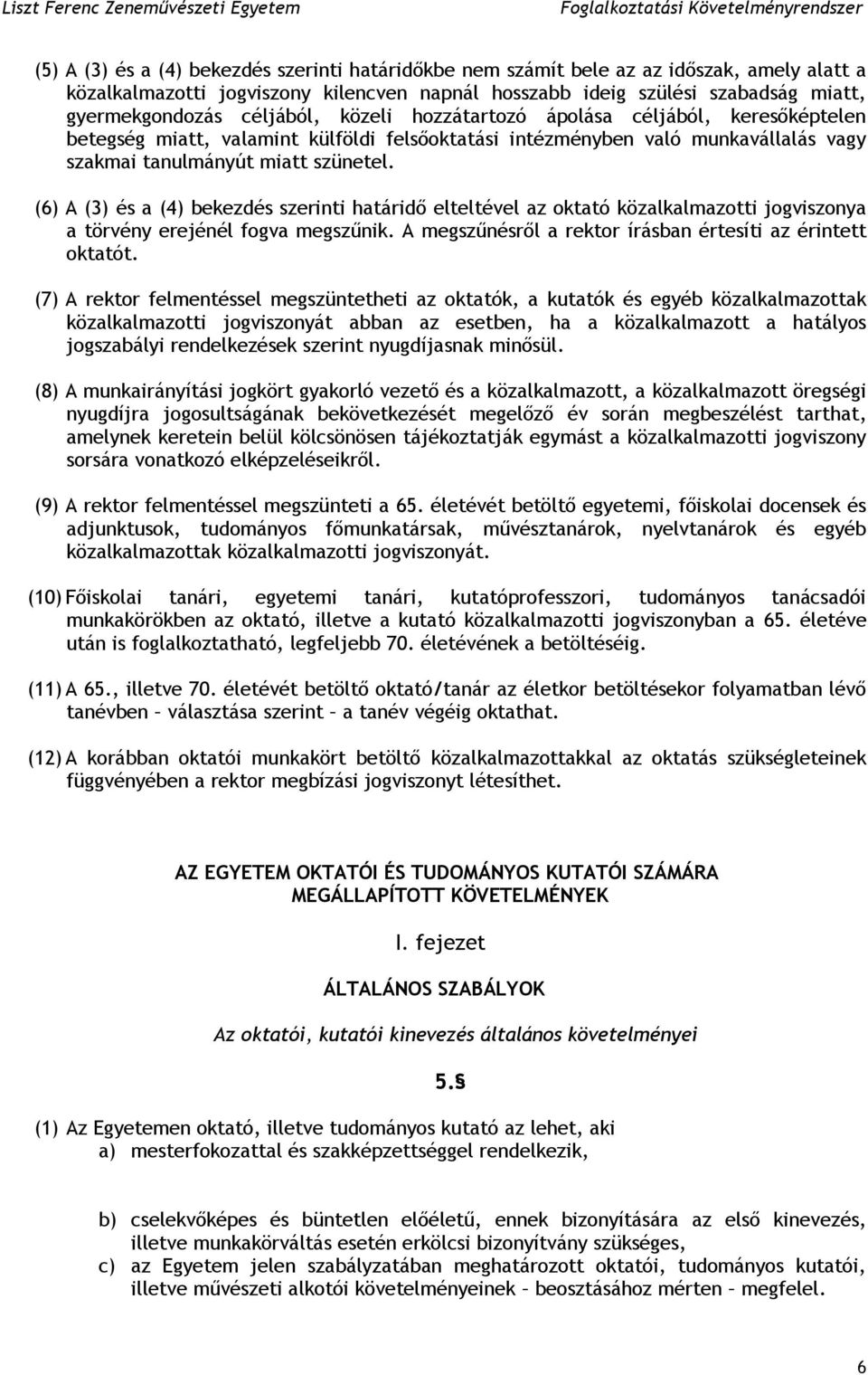 (6) A (3) és a (4) bekezdés szerinti határidő elteltével az oktató közalkalmazotti jogviszonya a törvény erejénél fogva megszűnik. A megszűnésről a rektor írásban értesíti az érintett oktatót.