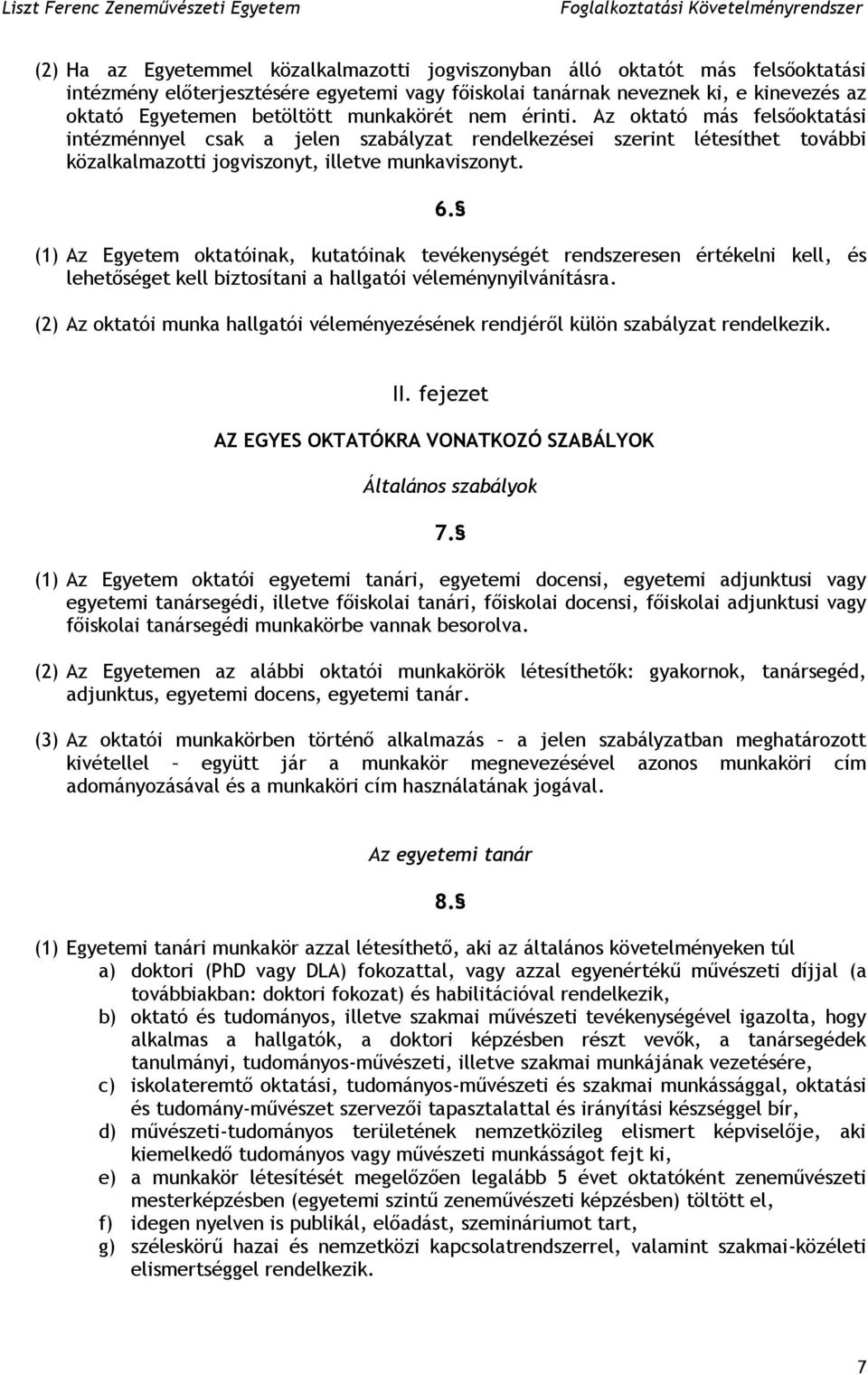 (1) Az Egyetem oktatóinak, kutatóinak tevékenységét rendszeresen értékelni kell, és lehetőséget kell biztosítani a hallgatói véleménynyilvánításra.