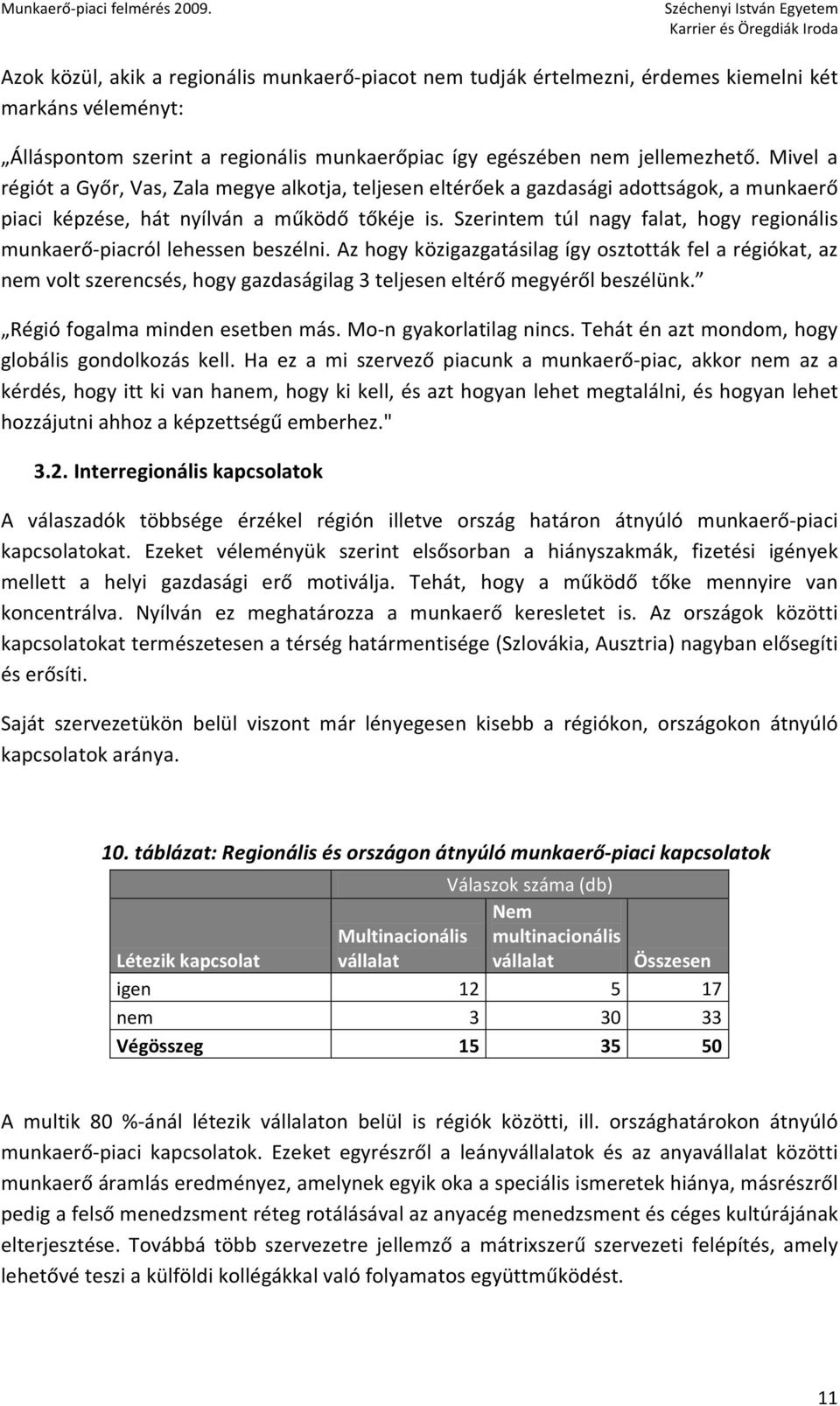 Szerintem túl nagy falat, hogy regionális munkaerő-piacról lehessen beszélni.