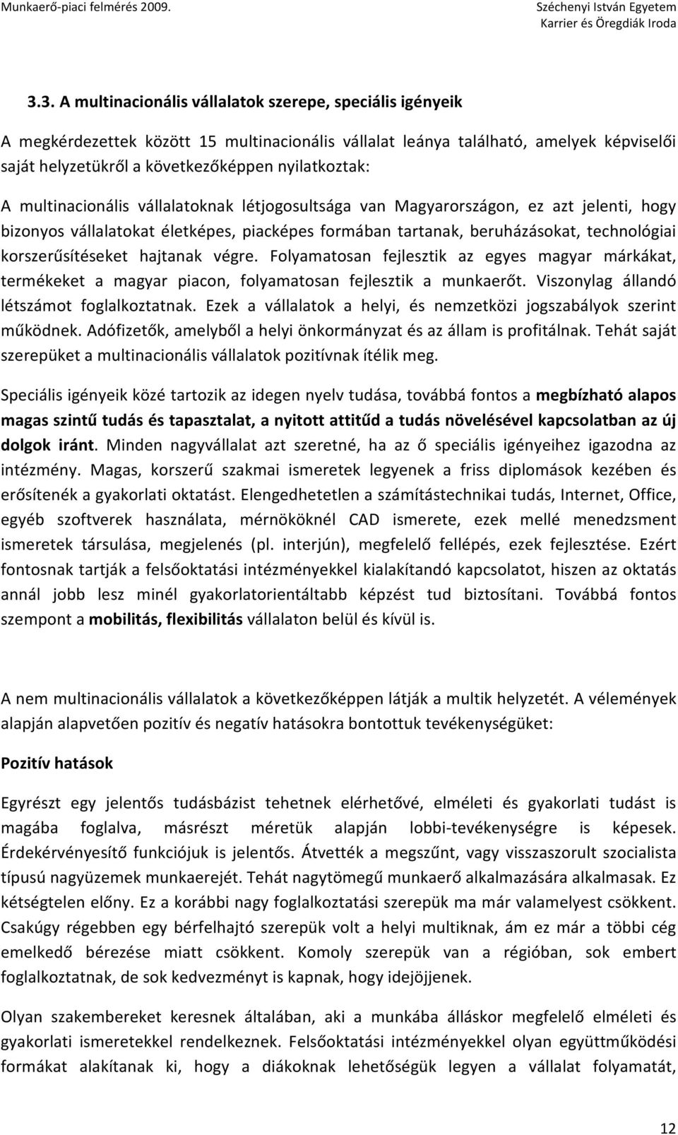 korszerűsítéseket hajtanak végre. Folyamatosan fejlesztik az egyes magyar márkákat, termékeket a magyar piacon, folyamatosan fejlesztik a munkaerőt. Viszonylag állandó létszámot foglalkoztatnak.