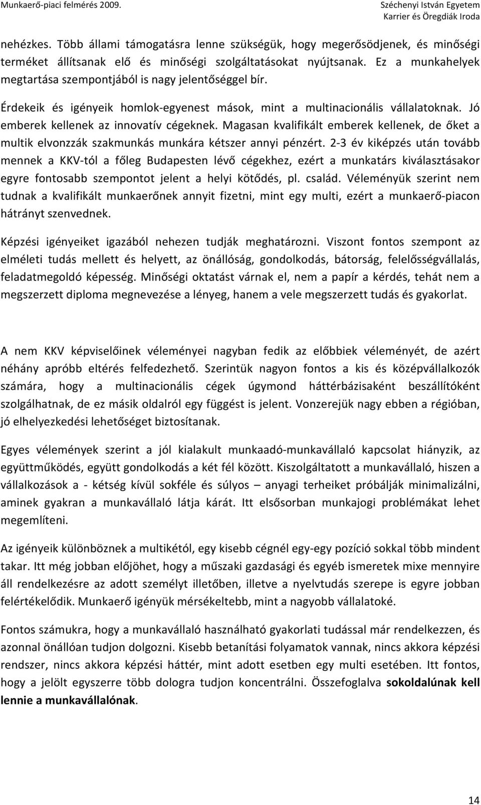 Magasan kvalifikált emberek kellenek, de őket a multik elvonzzák szakmunkás munkára kétszer annyi pénzért.