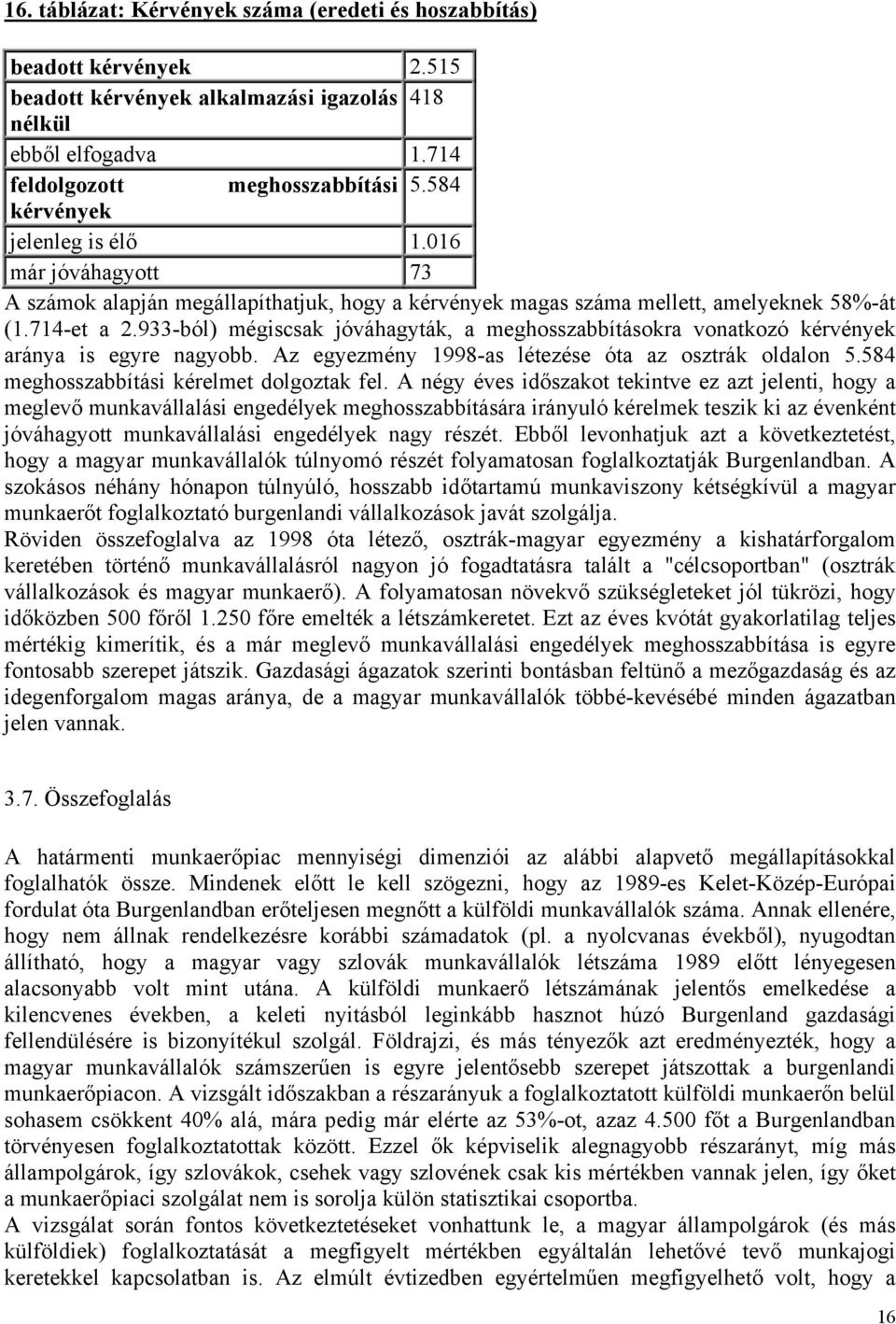 933-ból) mégiscsak jóváhagyták, a meghosszabbításokra vonatkozó kérvények aránya is egyre nagyobb. Az egyezmény 1998-as létezése óta az osztrák oldalon 5.584 meghosszabbítási kérelmet dolgoztak fel.