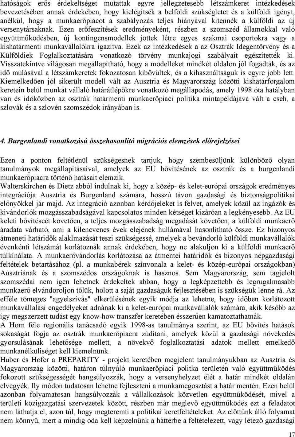 Ezen erőfeszítések eredményeként, részben a szomszéd államokkal való együttműködésben, új kontingensmodellek jöttek létre egyes szakmai csoportokra vagy a kishatármenti munkavállalókra igazítva.