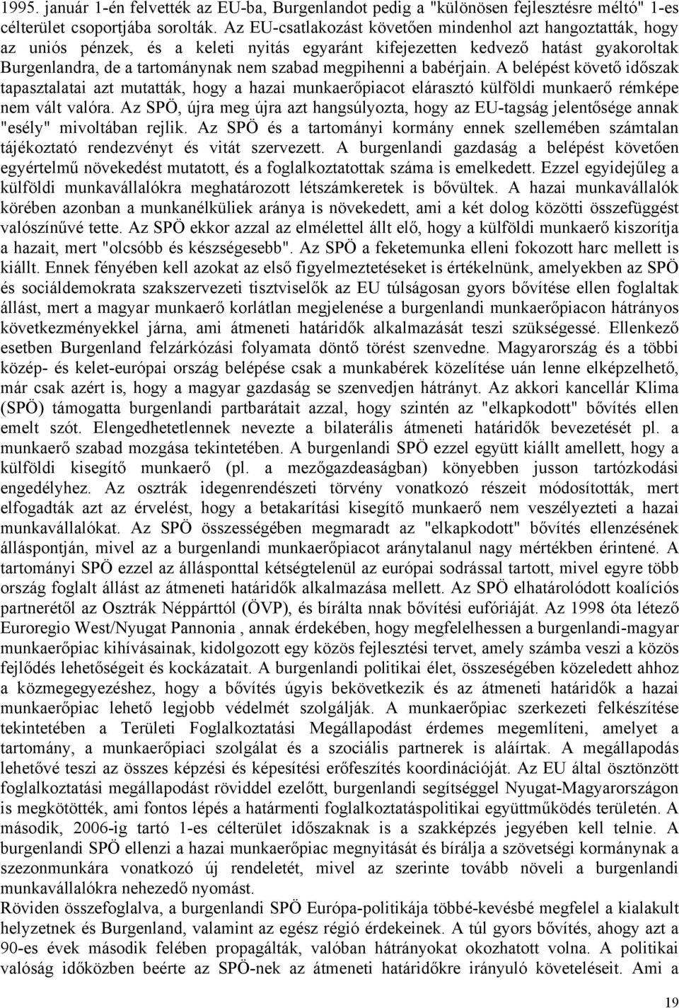 a babérjain. A belépést követő időszak tapasztalatai azt mutatták, hogy a hazai munkaerőpiacot elárasztó külföldi munkaerő rémképe nem vált valóra.