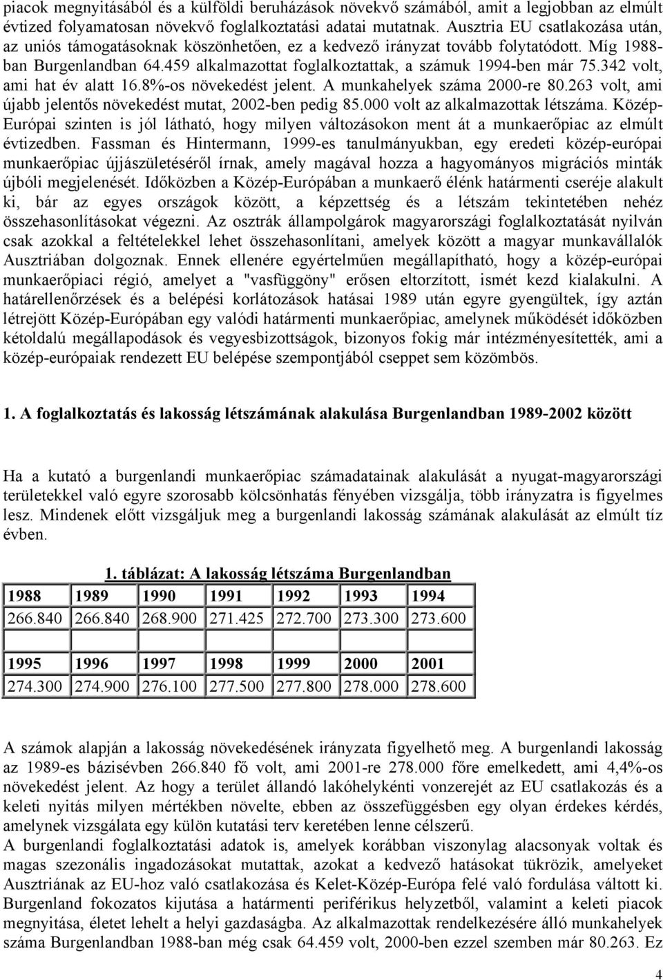 459 alkalmazottat foglalkoztattak, a számuk 1994-ben már 75.342 volt, ami hat év alatt 16.8%-os növekedést jelent. A munkahelyek száma 2-re 8.