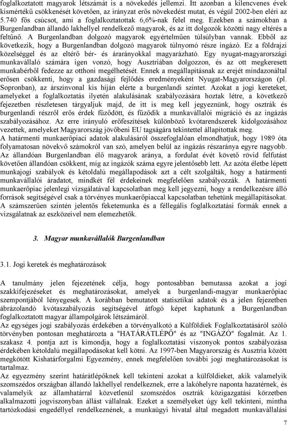 A Burgenlandban dolgozó magyarok egyértelműen túlsúlyban vannak. Ebből az következik, hogy a Burgenlandban dolgozó magyarok túlnyomó része ingázó.