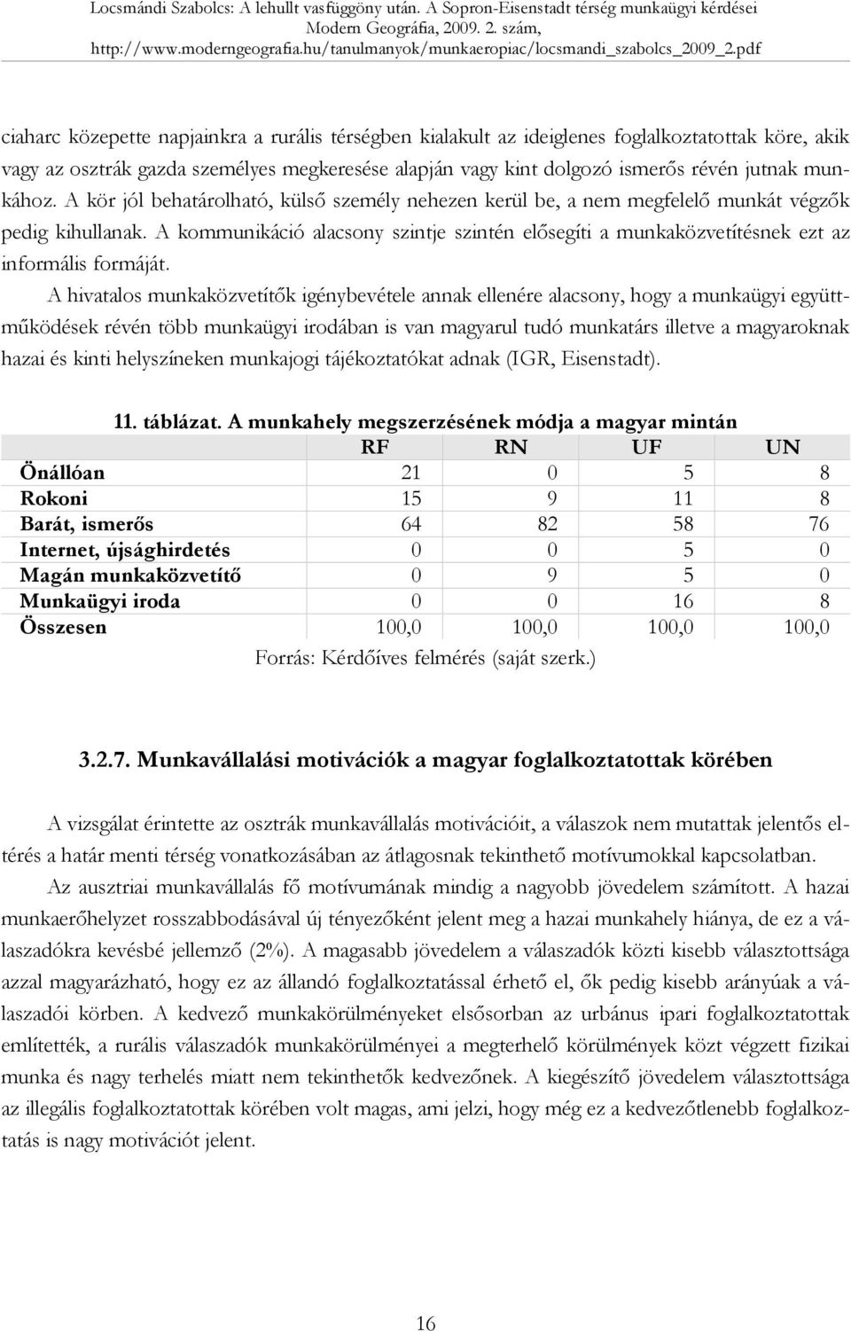 A kommunikáció alacsony szintje szintén elősegíti a munkaközvetítésnek ezt az informális formáját.