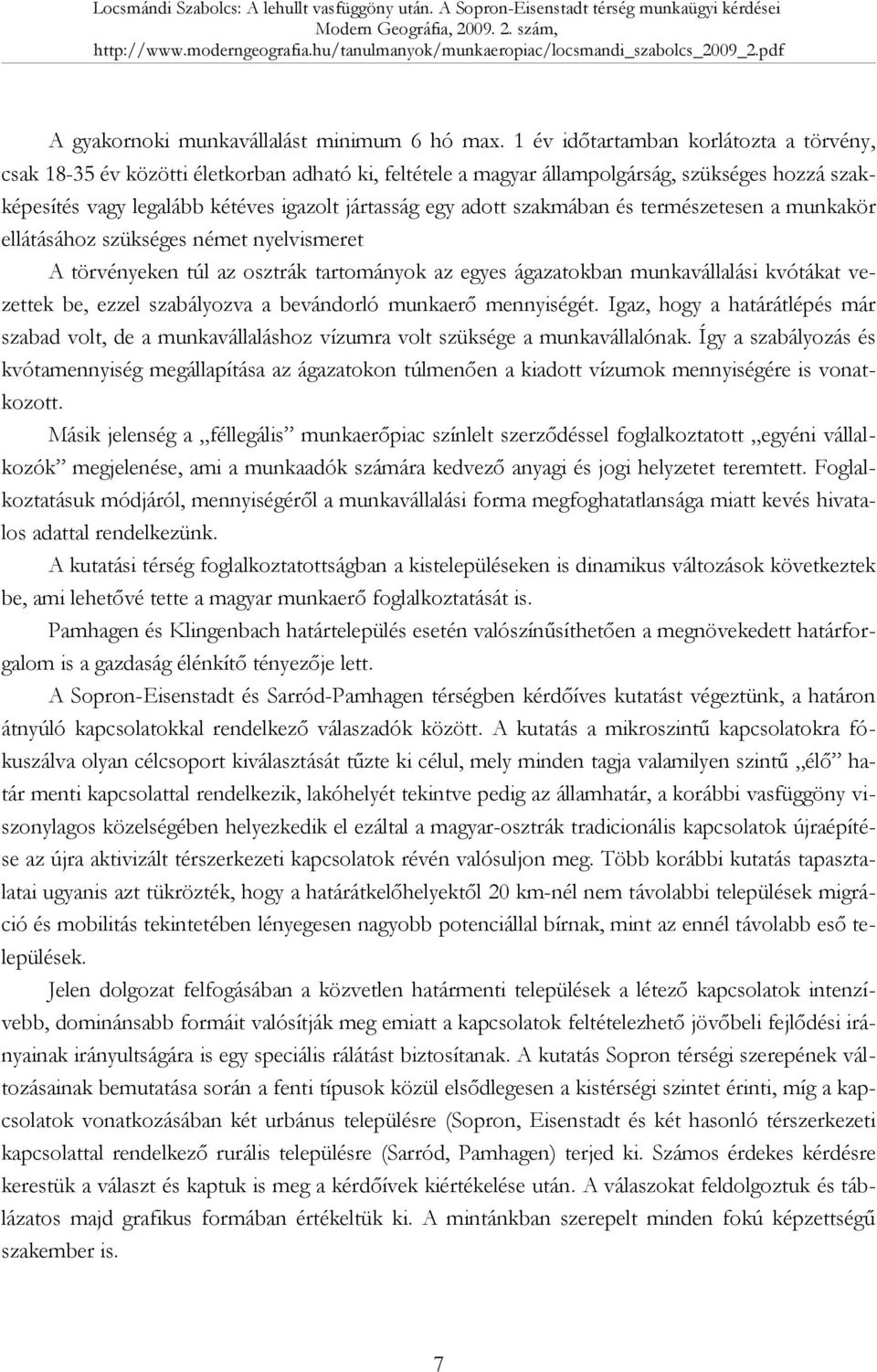 szakmában és természetesen a munkakör ellátásához szükséges német nyelvismeret A törvényeken túl az osztrák tartományok az egyes ágazatokban munkavállalási kvótákat vezettek be, ezzel szabályozva a