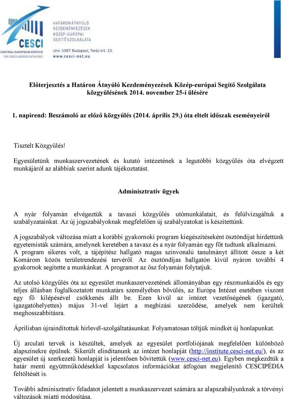 Adminisztratív ügyek A nyár folyamán elvégeztük a tavaszi közgyűlés utómunkálatait, és felülvizsgáltuk a szabályzatainkat. Az új jogszabályoknak megfelelően új szabályzatokat is készítettünk.