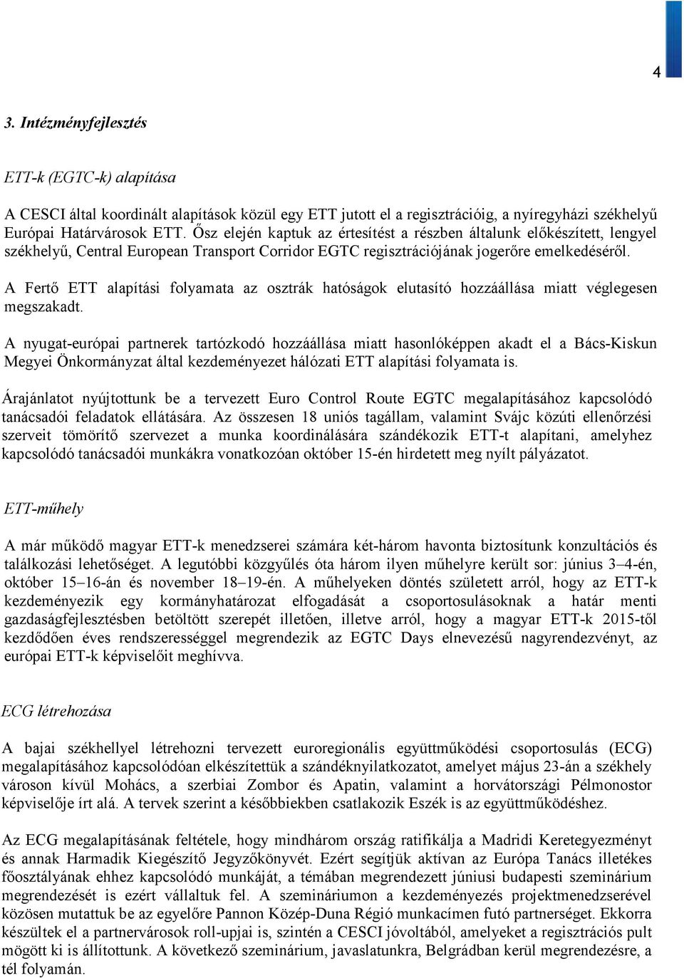 A Fertő ETT alapítási folyamata az osztrák hatóságok elutasító hozzáállása miatt véglegesen megszakadt.