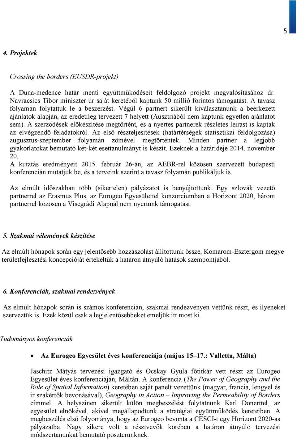 Végül 6 partnert sikerült kiválasztanunk a beérkezett ajánlatok alapján, az eredetileg tervezett 7 helyett (Ausztriából nem kaptunk egyetlen ajánlatot sem).