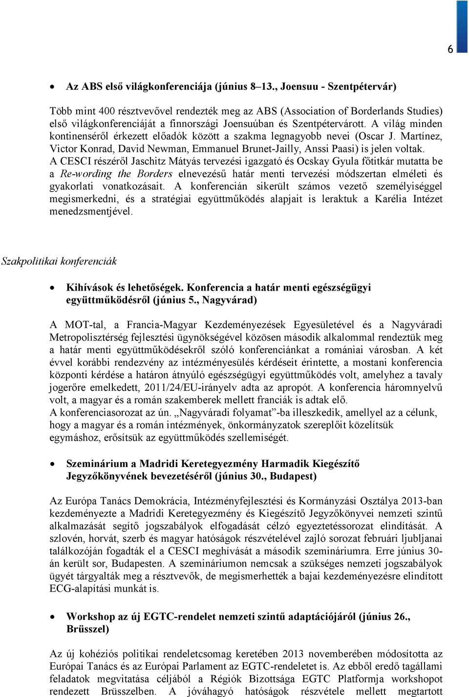 A világ minden kontinenséről érkezett előadók között a szakma legnagyobb nevei (Oscar J. Martínez, Victor Konrad, David Newman, Emmanuel Brunet-Jailly, Anssi Paasi) is jelen voltak.