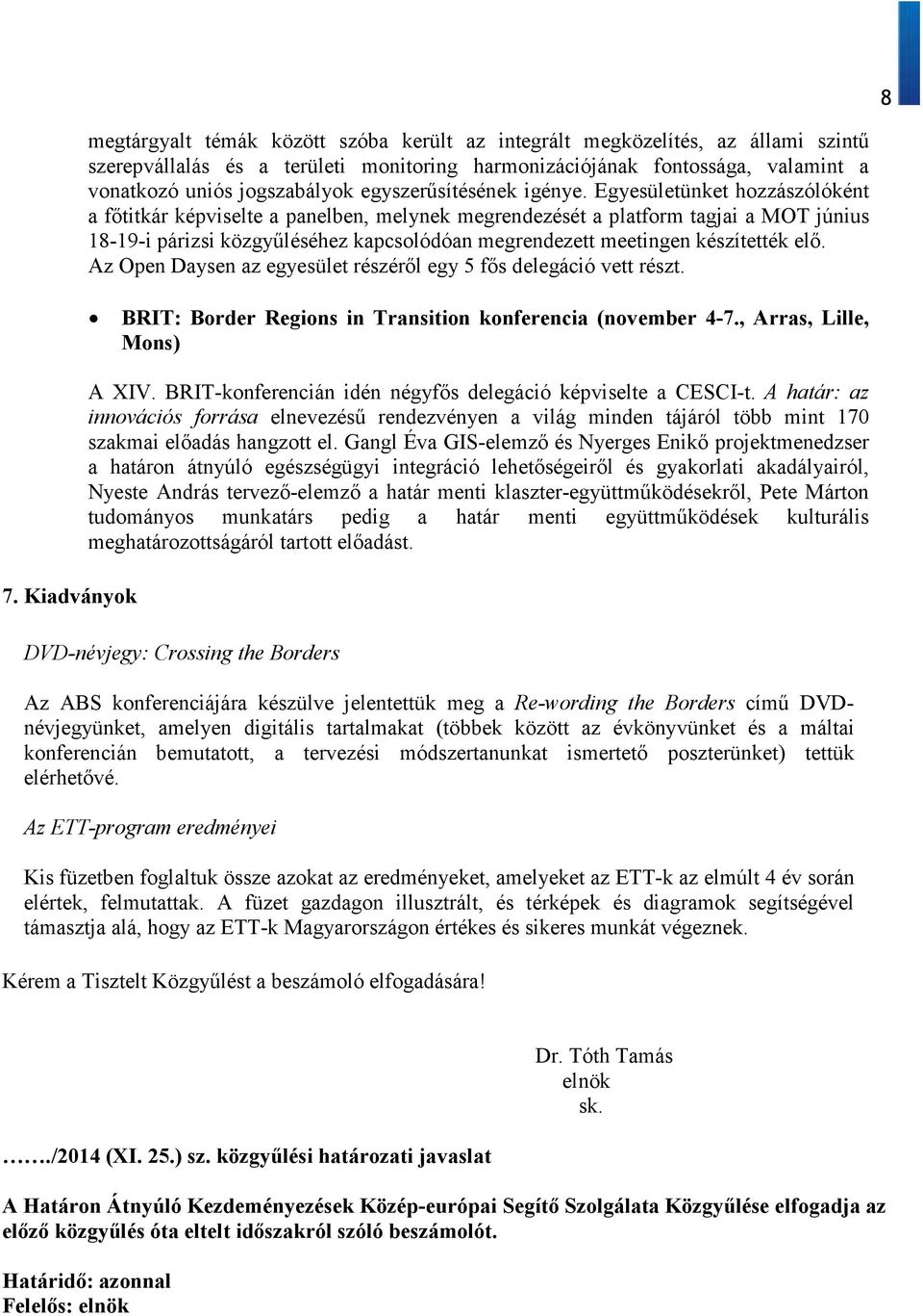 Egyesületünket hozzászólóként a főtitkár képviselte a panelben, melynek megrendezését a platform tagjai a MOT június 18-19-i párizsi közgyűléséhez kapcsolódóan megrendezett meetingen készítették elő.