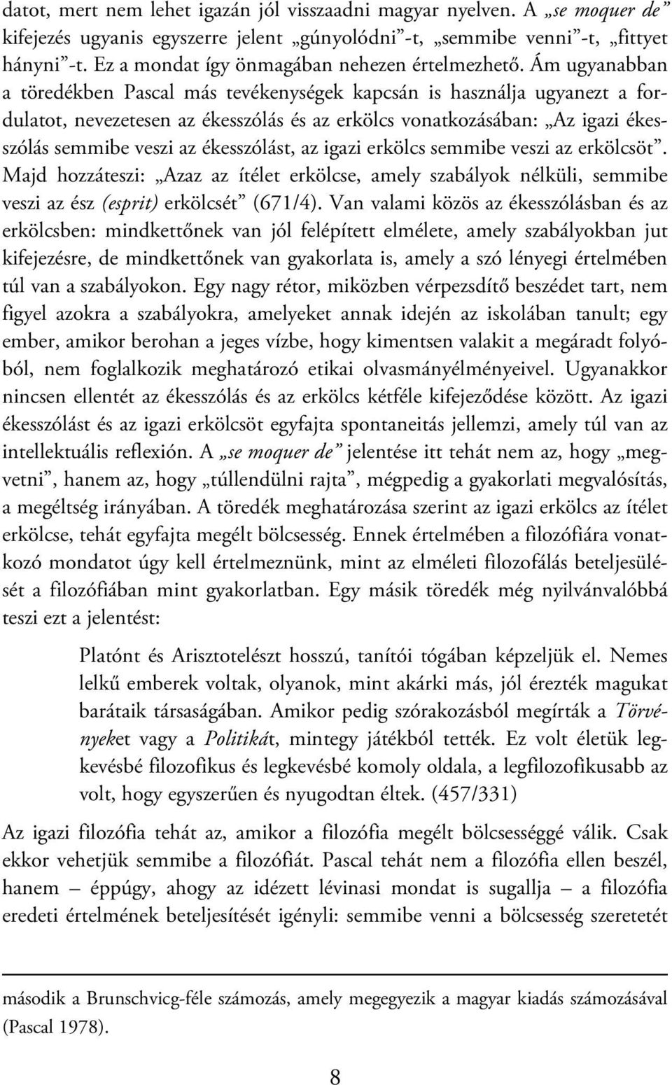 Ám ugyanabban a töredékben Pascal más tevékenységek kapcsán is használja ugyanezt a fordulatot, nevezetesen az ékesszólás és az erkölcs vonatkozásában: Az igazi ékesszólás semmibe veszi az