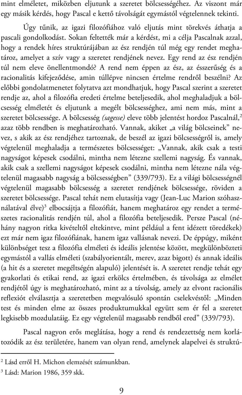 Sokan feltették már a kérdést, mi a célja Pascalnak azzal, hogy a rendek híres struktúrájában az ész rendjén túl még egy rendet meghatároz, amelyet a szív vagy a szeretet rendjének nevez.