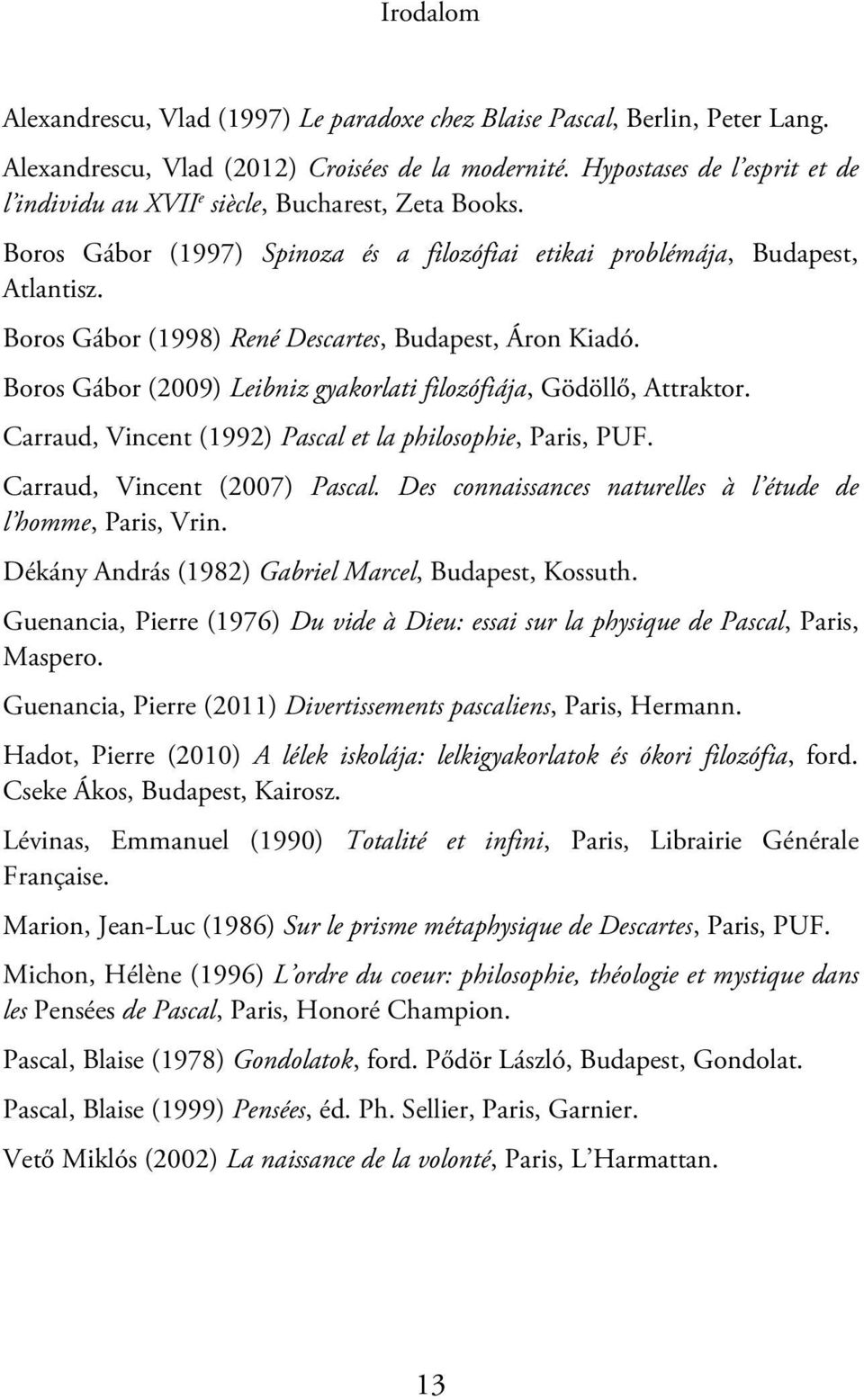 Boros Gábor (1998) René Descartes, Budapest, Áron Kiadó. Boros Gábor (2009) Leibniz gyakorlati filozófiája, Gödöllő, Attraktor. Carraud, Vincent (1992) Pascal et la philosophie, Paris, PUF.