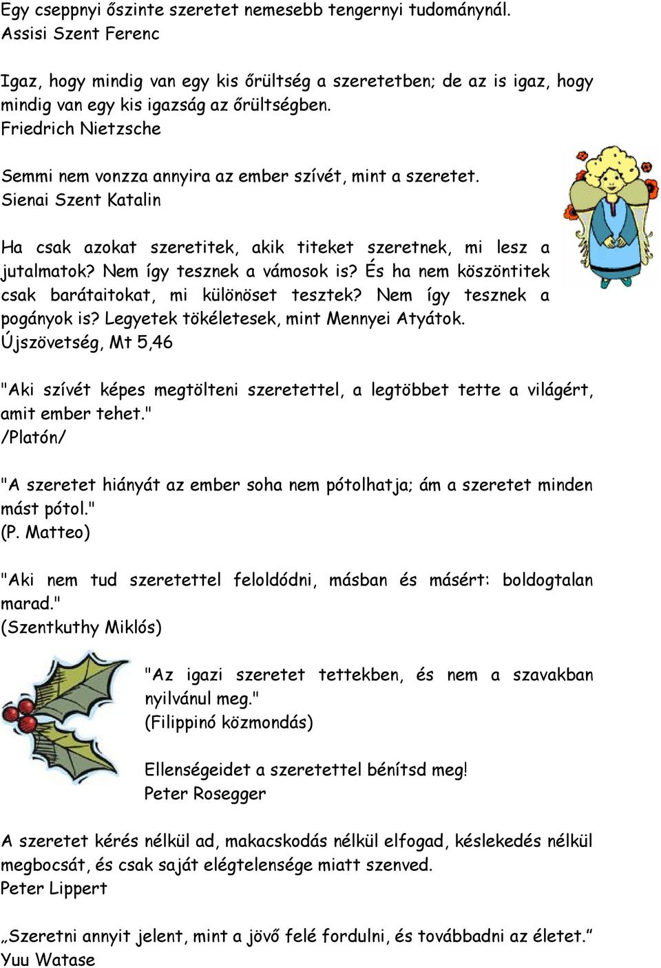 Nem így tesznek a vámosok is? És ha nem köszöntitek csak barátaitokat, mi különöset tesztek? Nem így tesznek a pogányok is? Legyetek tökéletesek, mint Mennyei Atyátok.