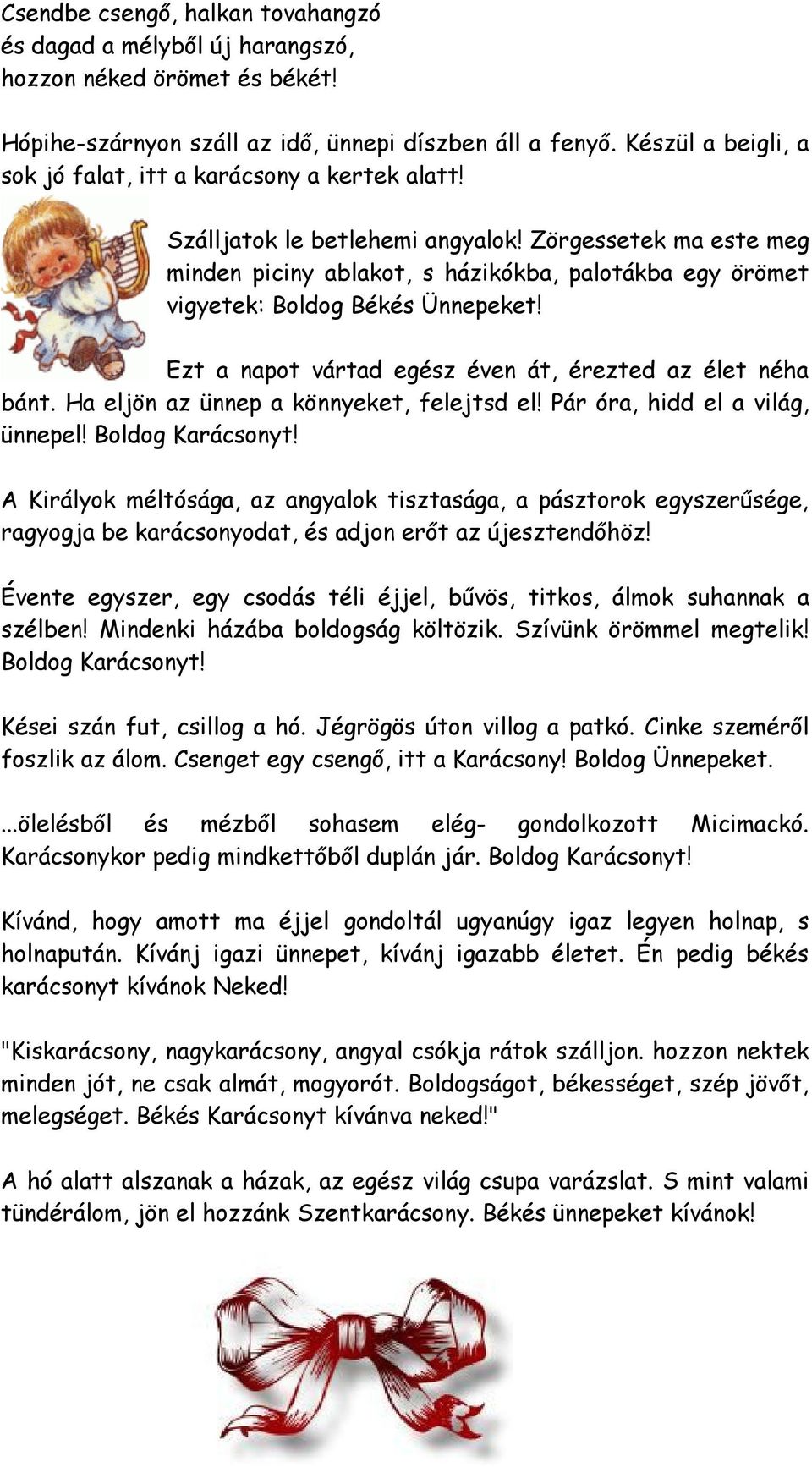 Zörgessetek ma este meg minden piciny ablakot, s házikókba, palotákba egy örömet vigyetek: Boldog Békés Ünnepeket! Ezt a napot vártad egész éven át, érezted az élet néha bánt.