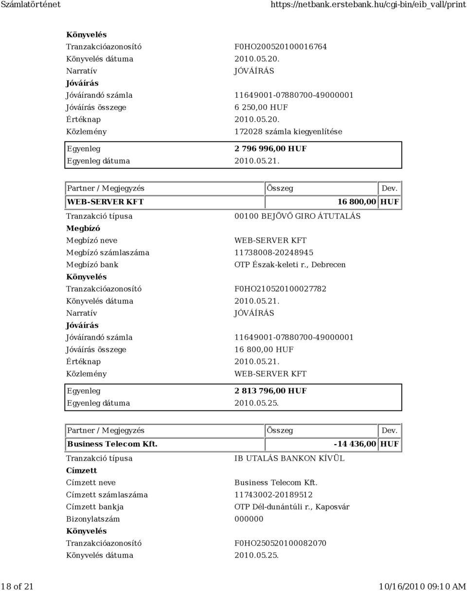 05.21. WEB-SERVER KFT 2 813 796,00 HUF dátuma 2010.05.25. Business Telecom Kft. -14 436,00 HUF IB UTALÁS BANKON KÍVÜL Címzett Címzett neve Business Telecom Kft.
