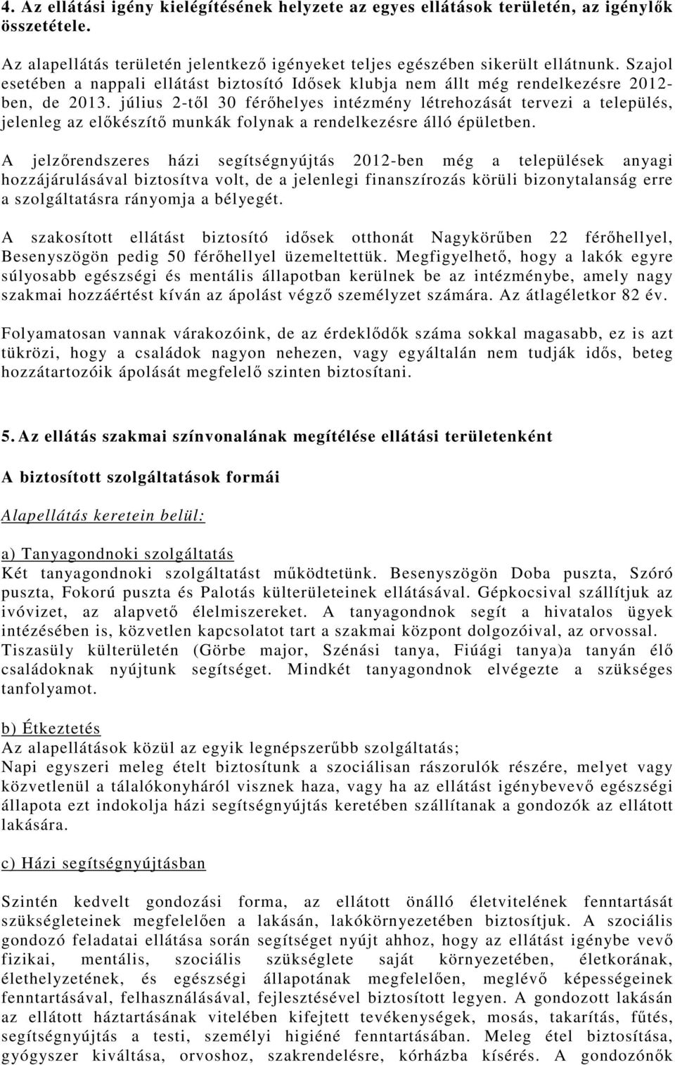 július 2-tıl 30 férıhelyes intézmény létrehozását tervezi a település, jelenleg az elıkészítı munkák folynak a rendelkezésre álló épületben.