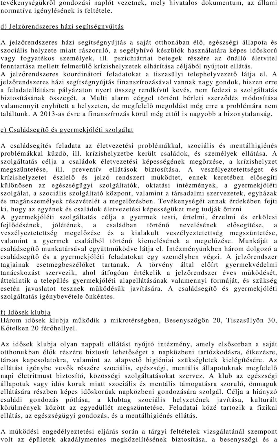 személyek, ill. pszichiátriai betegek részére az önálló életvitel fenntartása mellett felmerülı krízishelyzetek elhárítása céljából nyújtott ellátás.