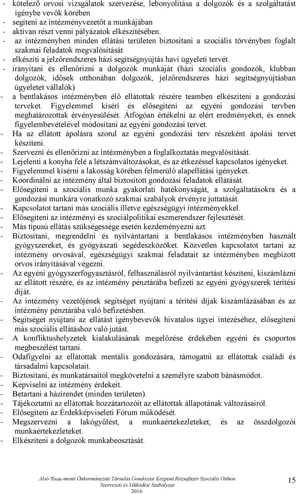 - irányítani és ellenőrizni a dolgozók munkáját (házi szociális gondozók, klubban dolgozók, idősek otthonában dolgozók, jelzőrendszeres házi segítségnyújtásban ügyeletet vállalók) - a bentlakásos