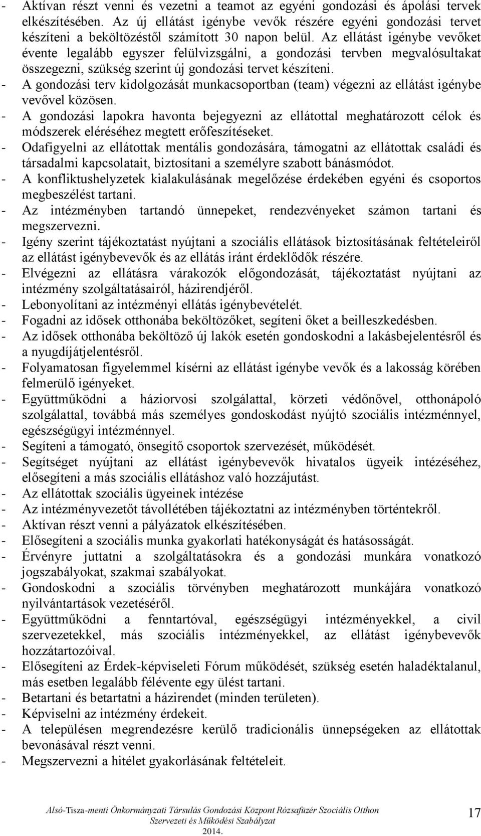 Az ellátást igénybe vevőket évente legalább egyszer felülvizsgálni, a gondozási tervben megvalósultakat összegezni, szükség szerint új gondozási tervet készíteni.