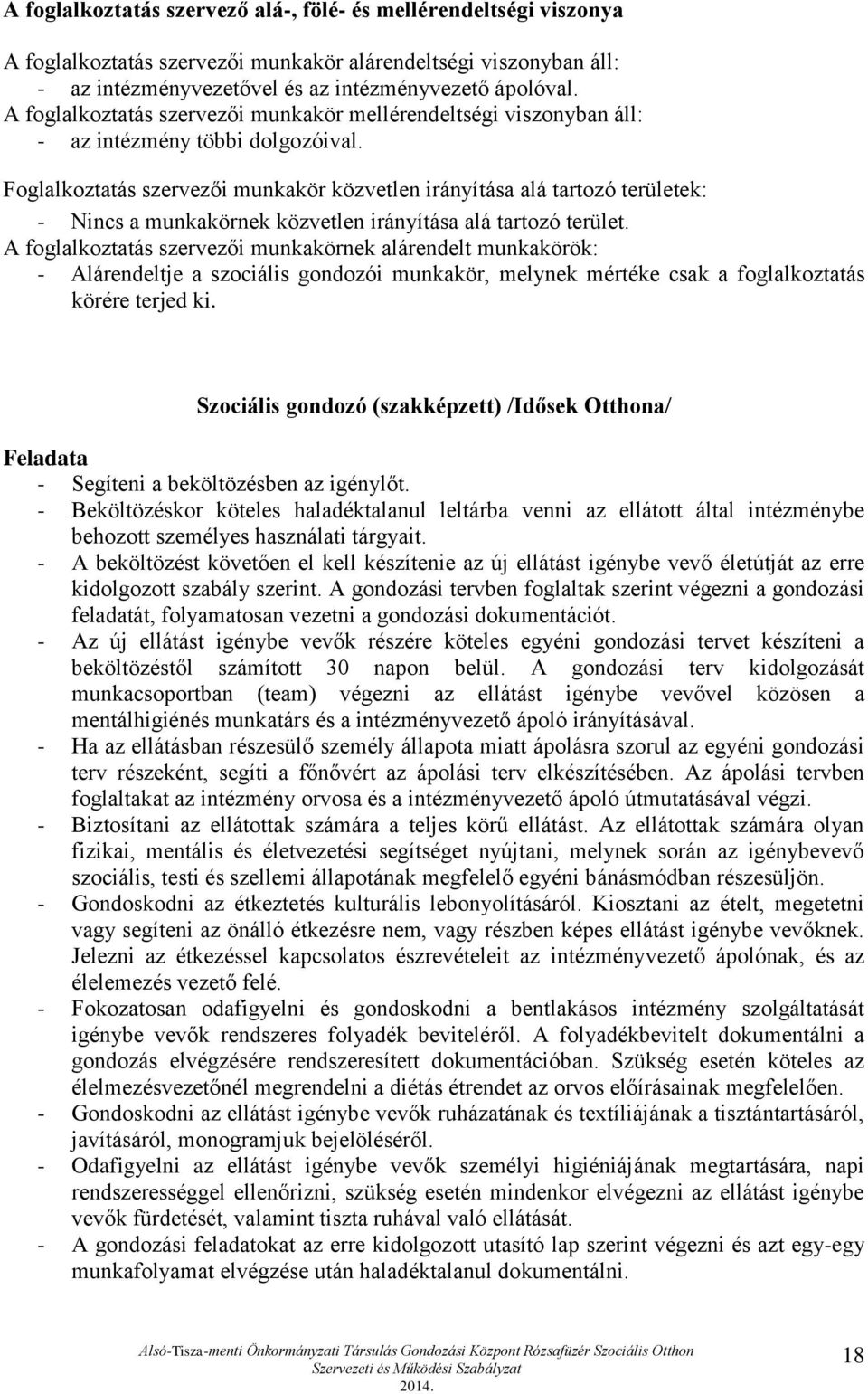 Foglalkoztatás szervezői munkakör közvetlen irányítása alá tartozó területek: - Nincs a munkakörnek közvetlen irányítása alá tartozó terület.