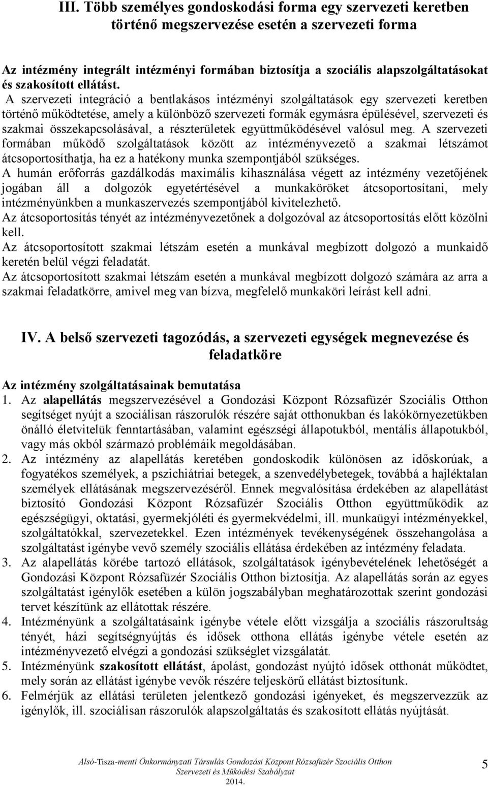 A szervezeti integráció a bentlakásos intézményi szolgáltatások egy szervezeti keretben történő működtetése, amely a különböző szervezeti formák egymásra épülésével, szervezeti és szakmai