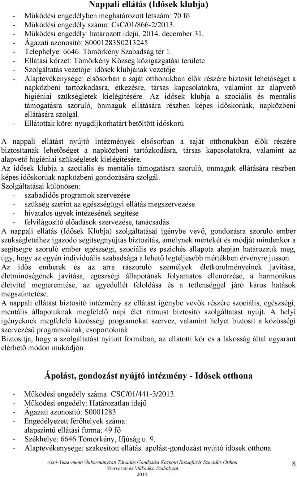 - Ellátási körzet: Tömörkény Község közigazgatási területe - Szolgáltatás vezetője: idősek klubjának vezetője - Alaptevékenysége: elsősorban a saját otthonukban élők részére biztosít lehetőséget a