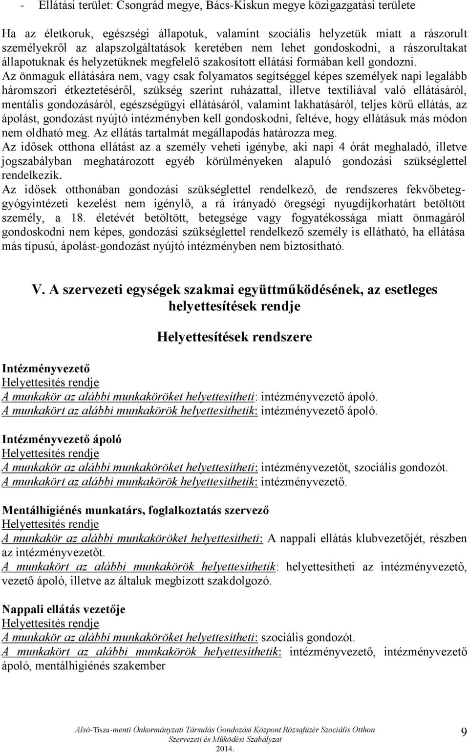 Az önmaguk ellátására nem, vagy csak folyamatos segítséggel képes személyek napi legalább háromszori étkeztetéséről, szükség szerint ruházattal, illetve textíliával való ellátásáról, mentális