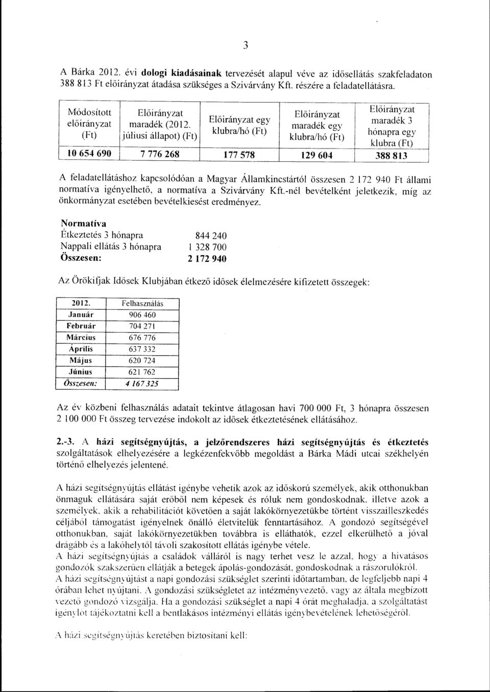 (Ft) júiusi áapot) (Ft) kubra/hó (Ft) maradék egy kubra/hó (Ft) 10 654 690 7 776 268 177 578 129 604 Eőirányzat maradék 3 hónapra egy kubra (Ft) 388 813 J A feadateátáshoz kapcsoódóan a Magyar