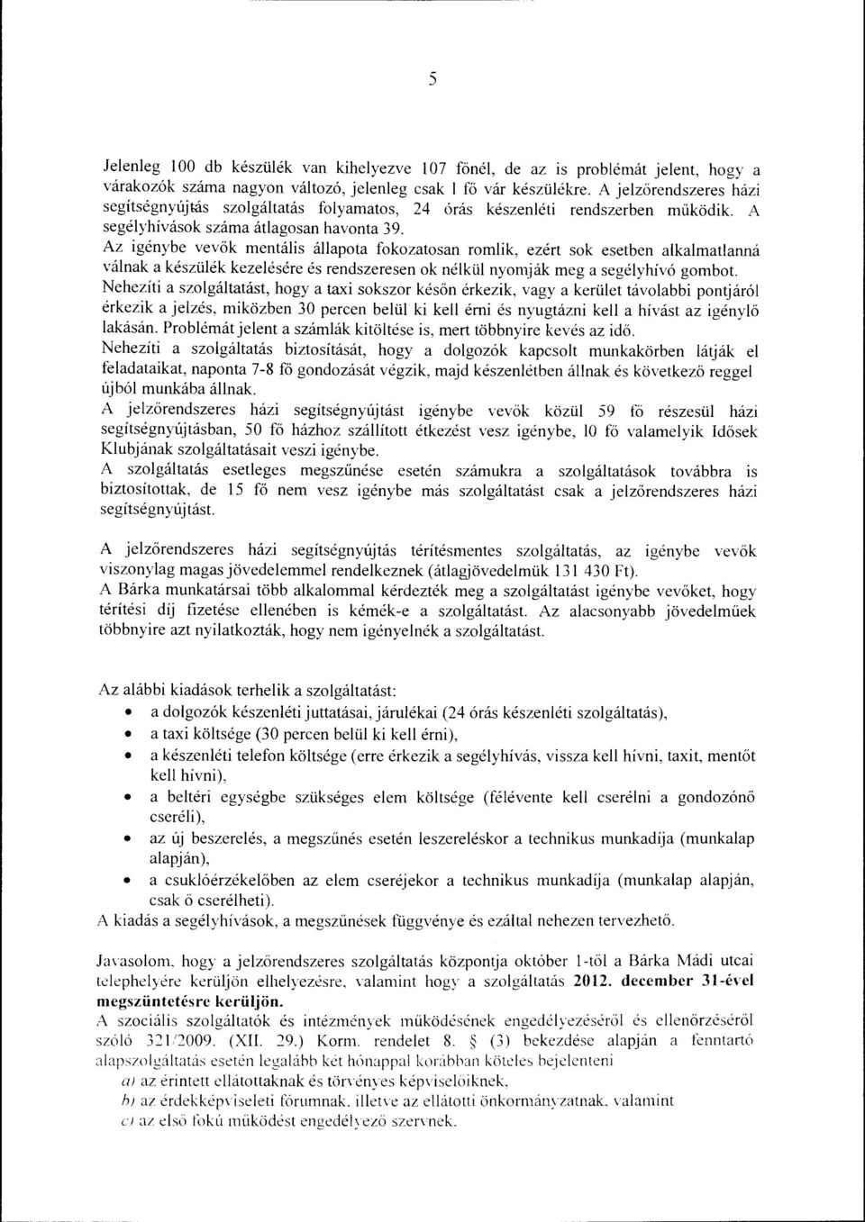 Az igénybe vevök mentáis áapota fokozatosan romik, ezért sok esetben akamatanná vának a készüék kezeésére és rendszeresen ok nékü nyomják meg a segéyhívó gombot.