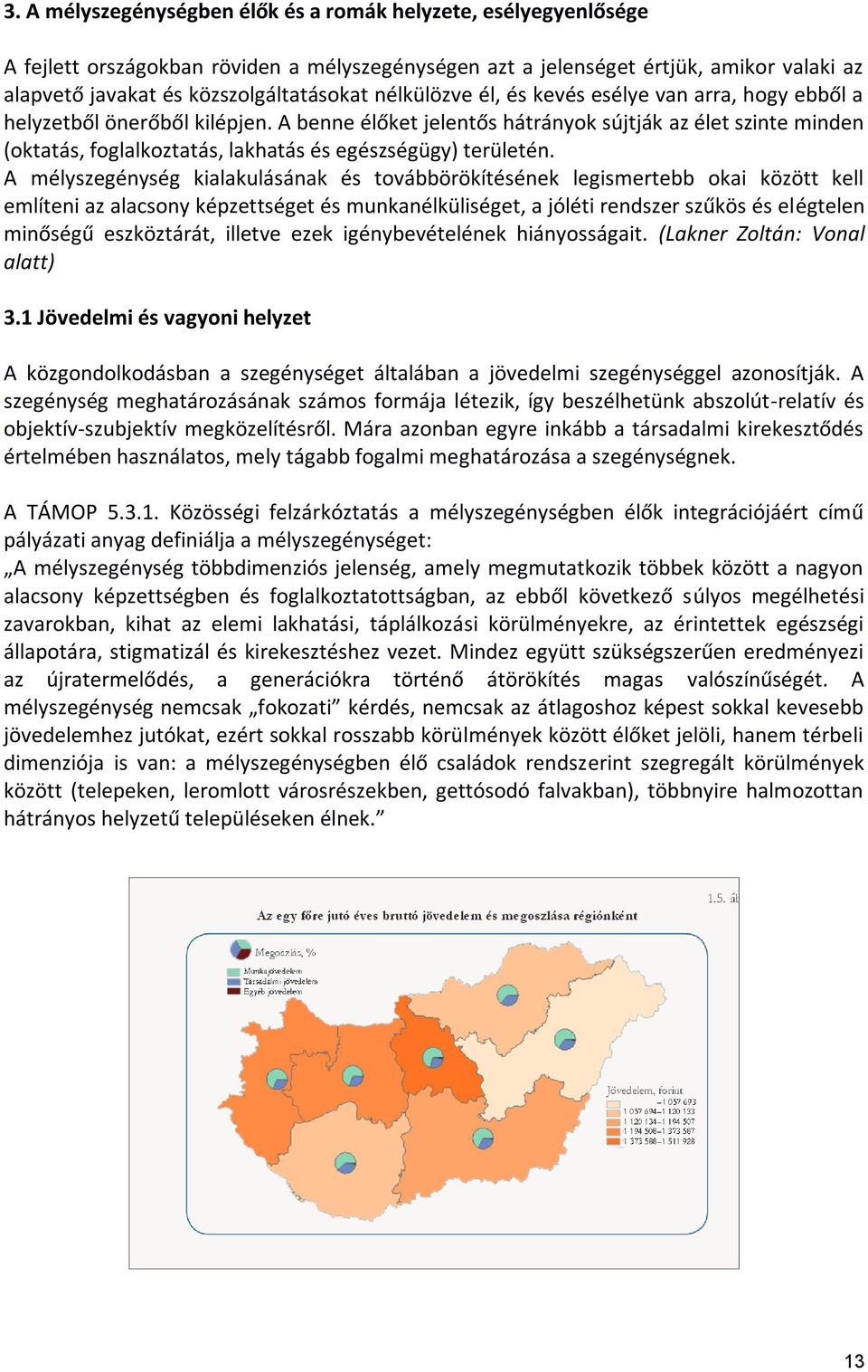 A benne élőket jelentős hátrányok sújtják az élet szinte minden (oktatás, foglalkoztatás, lakhatás és egészségügy) területén.