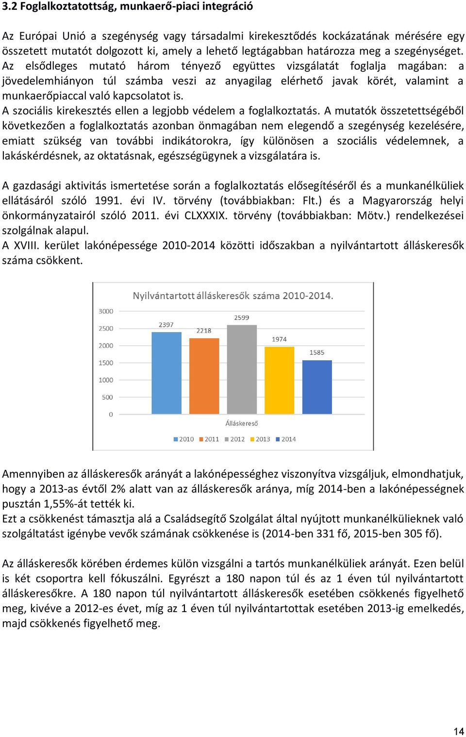 elsődleges mutató három tényező együttes vizsgálatát foglalja magában: a jövedelemhiányon túl számba veszi az anyagilag elérhető javak körét, valamint a munkaerőpiaccal való kapcsolatot is.