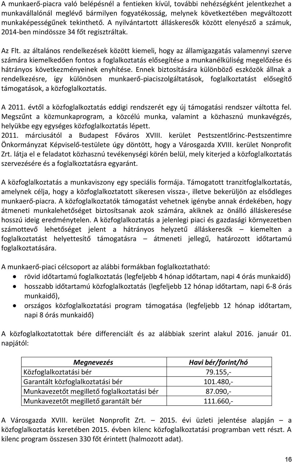 az általános rendelkezések között kiemeli, hogy az államigazgatás valamennyi szerve számára kiemelkedően fontos a foglalkoztatás elősegítése a munkanélküliség megelőzése és hátrányos