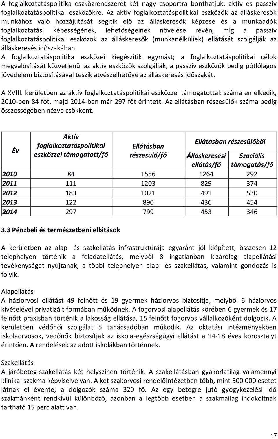 passzív foglalkoztatáspolitikai eszközök az álláskeresők (munkanélküliek) ellátását szolgálják az álláskeresés időszakában.