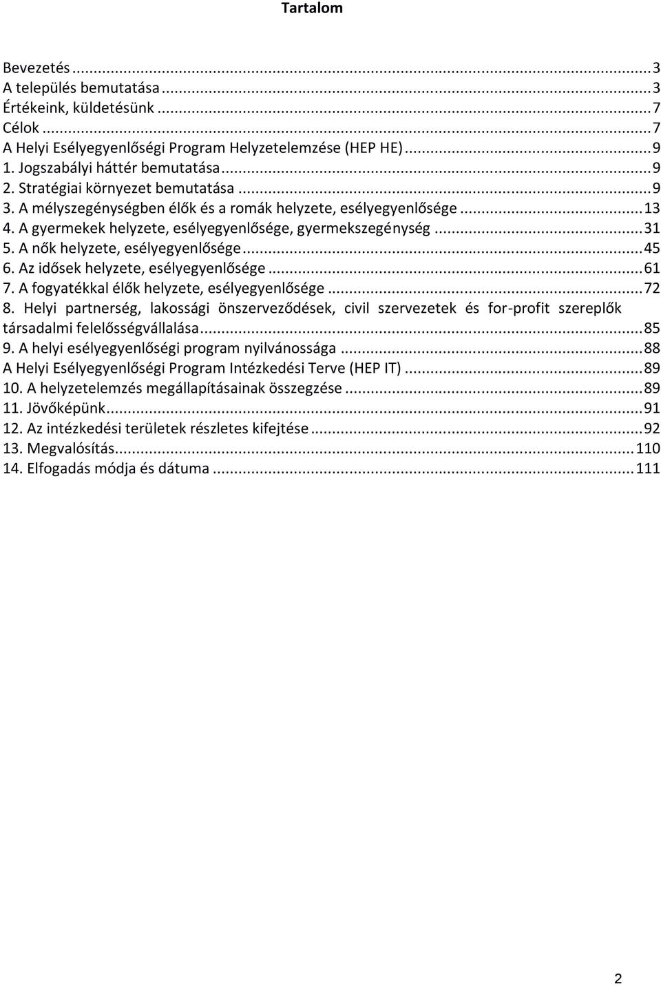 A nők helyzete, esélyegyenlősége... 45 6. idősek helyzete, esélyegyenlősége... 61 7. A fogyatékkal élők helyzete, esélyegyenlősége... 72 8.