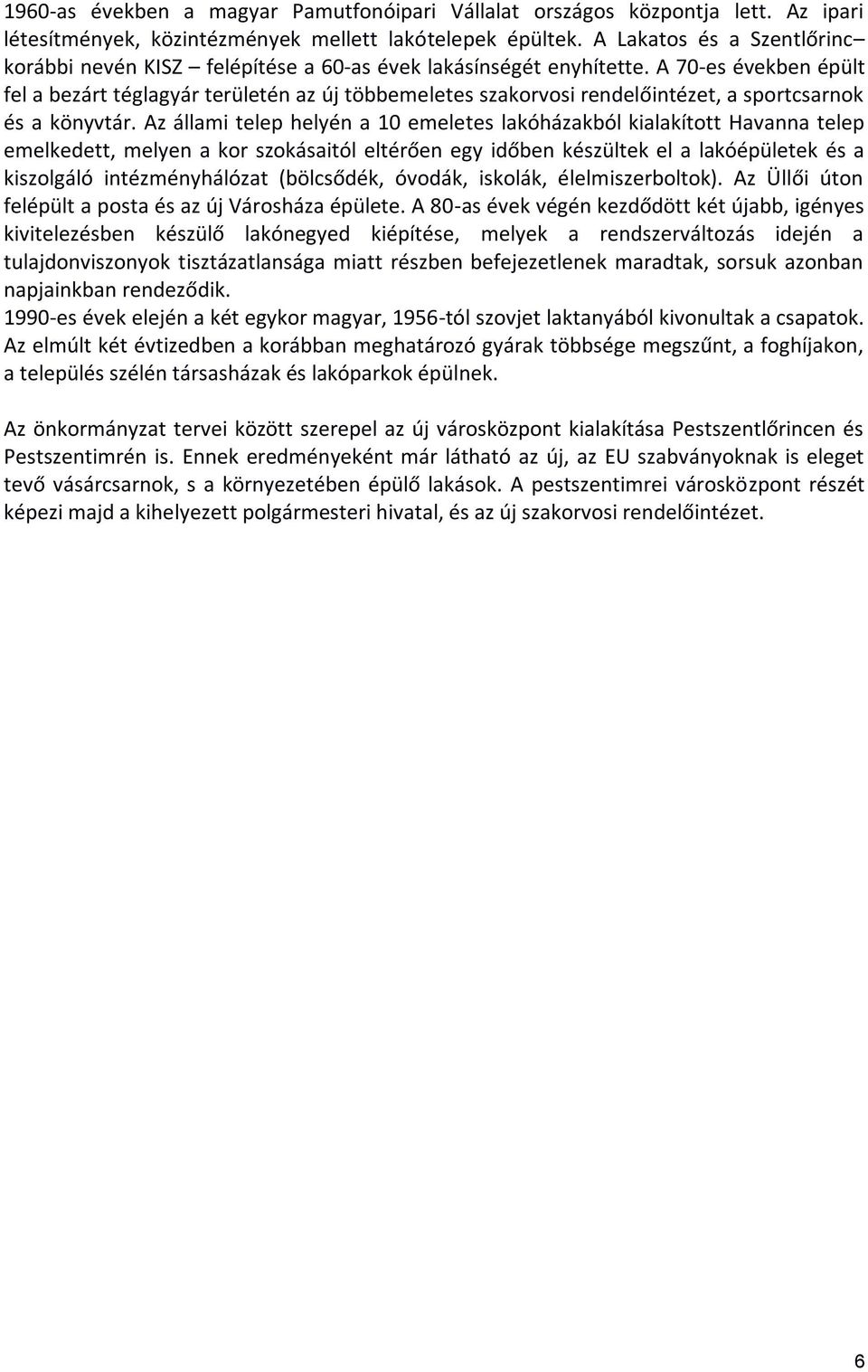 A 70-es években épült fel a bezárt téglagyár területén az új többemeletes szakorvosi rendelőintézet, a sportcsarnok és a könyvtár.