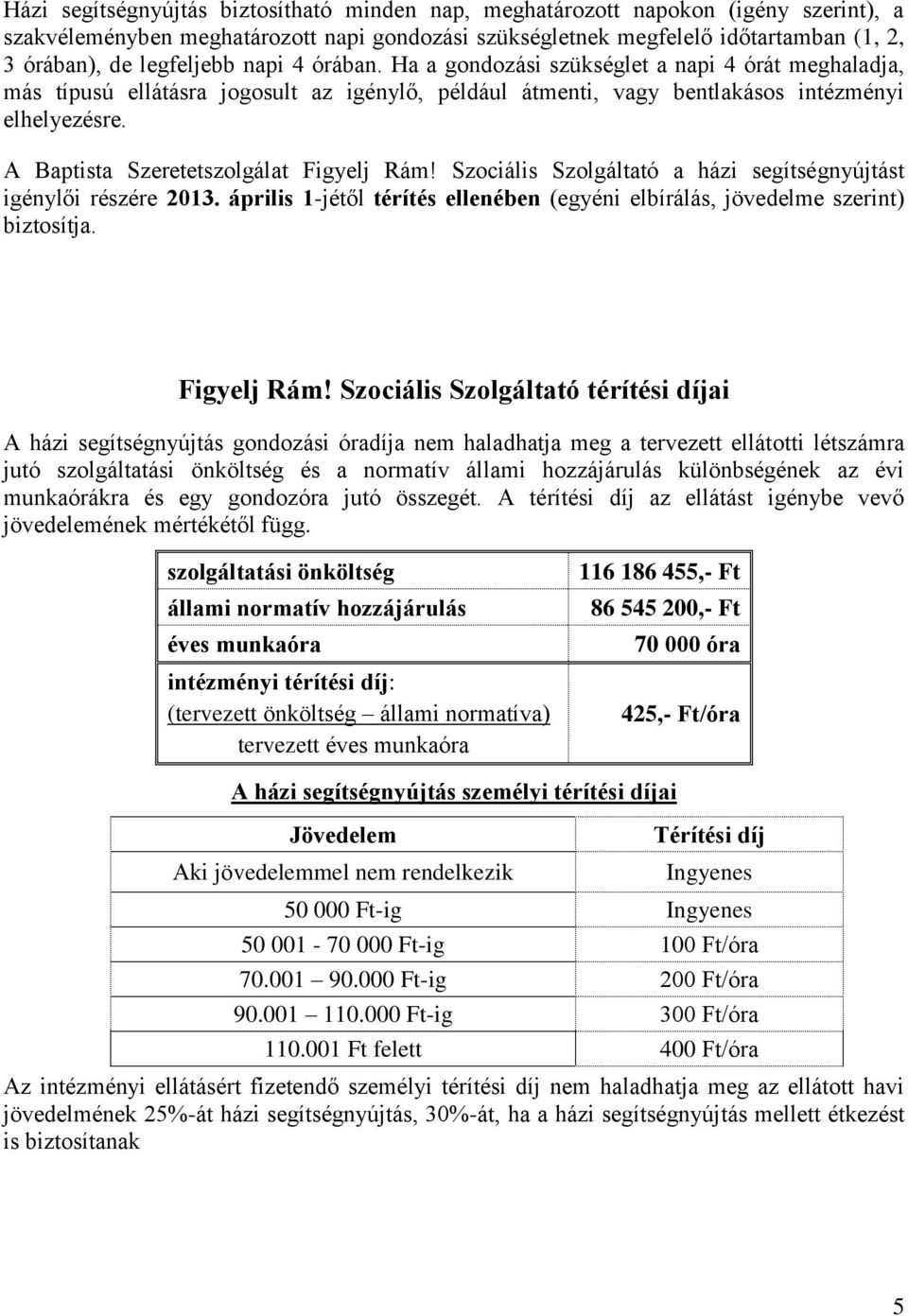 A Baptista Szeretetszolgálat Figyelj Rám! Szociális Szolgáltató a házi segítségnyújtást igénylői részére 2013. április 1-jétől térítés ellenében (egyéni elbírálás, jövedelme szerint) biztosítja.