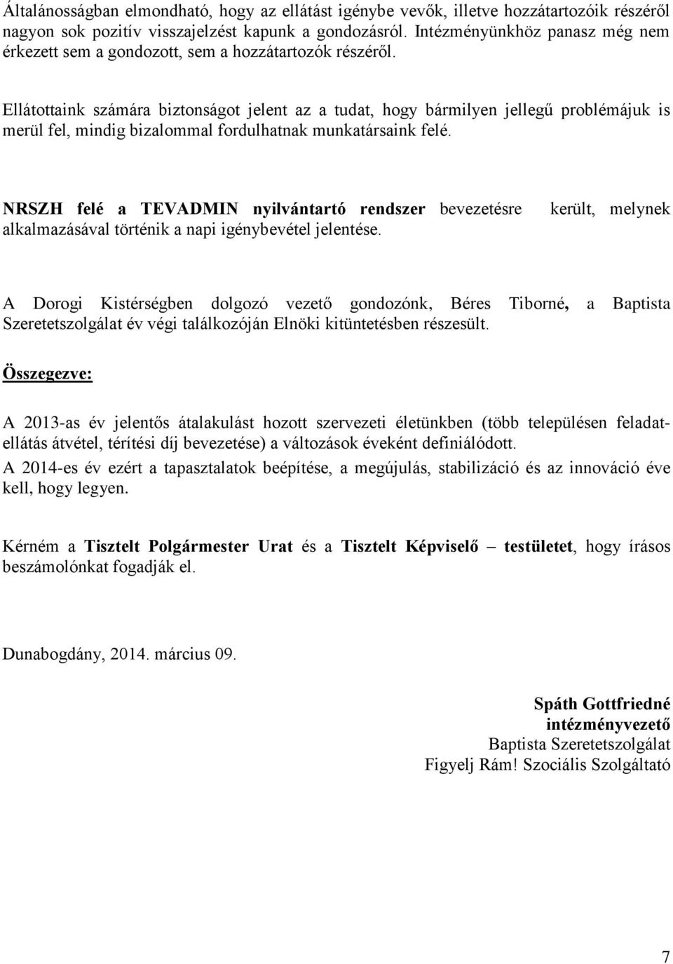 Ellátottaink számára biztonságot jelent az a tudat, hogy bármilyen jellegű problémájuk is merül fel, mindig bizalommal fordulhatnak munkatársaink felé.