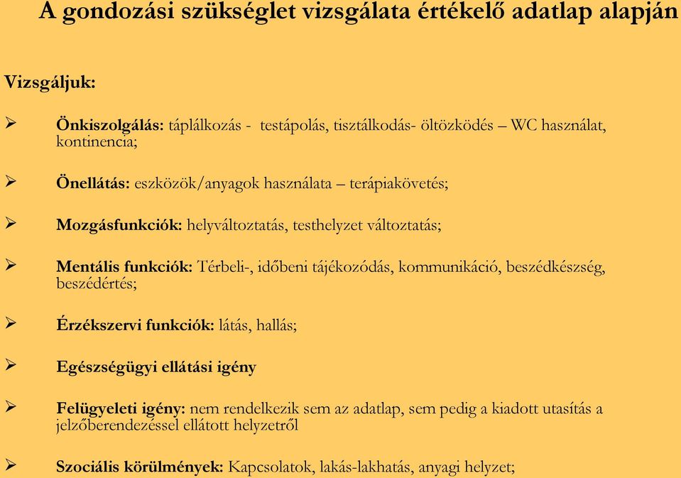 időbeni tájékozódás, kommunikáció, beszédkészség, beszédértés; Érzékszervi funkciók: látás, hallás; Egészségügyi ellátási igény Felügyeleti igény: nem