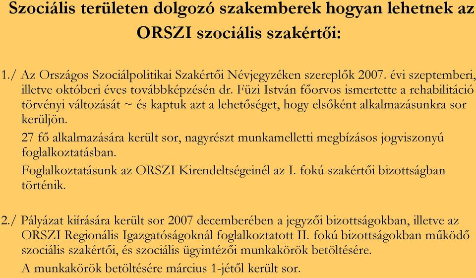 27 fő alkalmazására került sor, nagyrészt munkamelletti megbízásos jogviszonyú foglalkoztatásban. Foglalkoztatásunk az ORSZI Kirendeltségeinél az I. fokú szakértői bizottságban történik. 2.