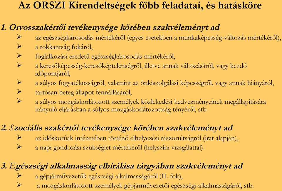 egészségkárosodás mértékéről, a keresőképesség-keresőképtelenségről, illetve annak változásáról, vagy kezdő időpontjáról, a súlyos fogyatékosságról, valamint az önkiszolgálási képességről, vagy annak