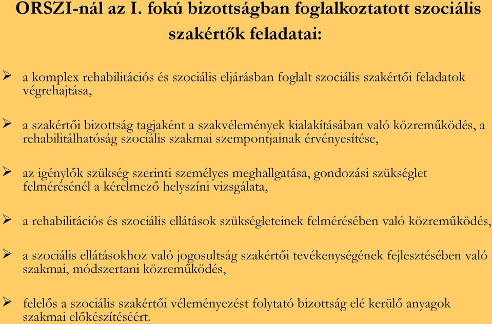 tagjaként a szakvélemények kialakításában való közreműködés, a rehabilitálhatóság szociális szakmai szempontjainak érvényesítése, az igénylők szükség szerinti személyes meghallgatása, gondozási